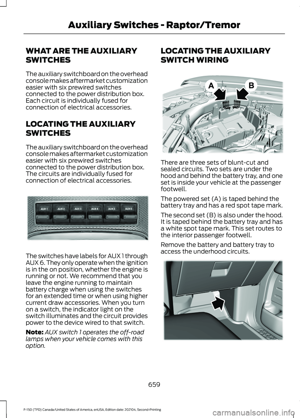 FORD F-150 2021  Owners Manual WHAT ARE THE AUXILIARY
SWITCHES
The auxiliary switchboard on the overhead
console makes aftermarket customization
easier with six prewired switches
connected to the power distribution box.
Each circui