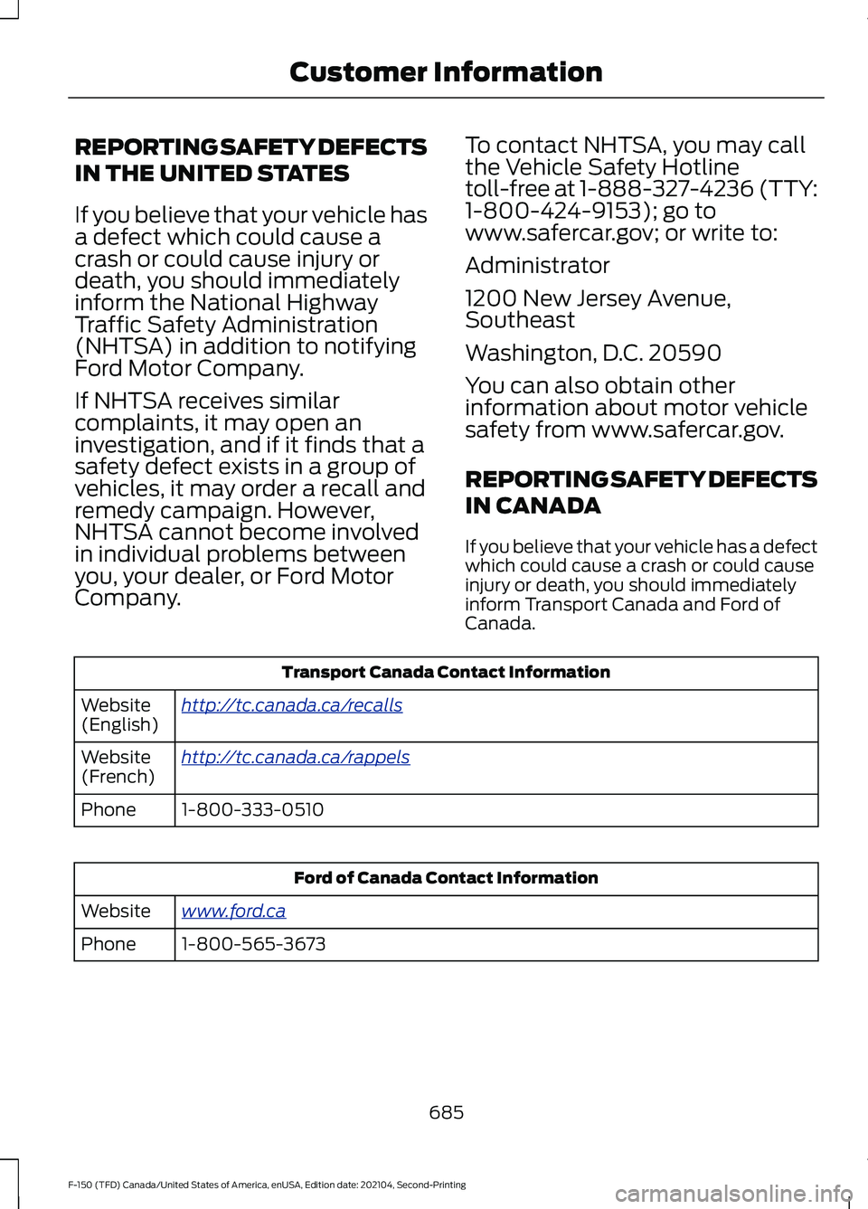 FORD F-150 2021 Owners Manual REPORTING SAFETY DEFECTS
IN THE UNITED STATES
If you believe that your vehicle has
a defect which could cause a
crash or could cause injury or
death, you should immediately
inform the National Highway FORD F-150 2021 Owners Manual REPORTING SAFETY DEFECTS
IN THE UNITED STATES
If you believe that your vehicle has
a defect which could cause a
crash or could cause injury or
death, you should immediately
inform the National Highway