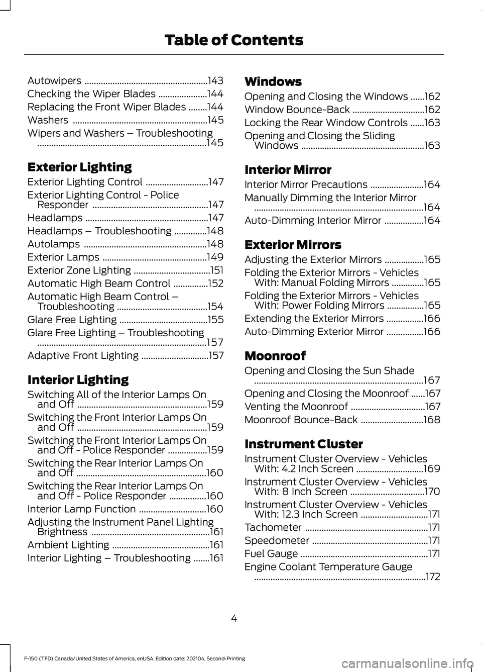 FORD F-150 2021 Owners Manual Autowipers
.....................................................143
Checking the Wiper Blades .....................
144
Replacing the Front Wiper Blades ........
144
Washers .......................... FORD F-150 2021 Owners Manual Autowipers
.....................................................143
Checking the Wiper Blades .....................
144
Replacing the Front Wiper Blades ........
144
Washers ..........................