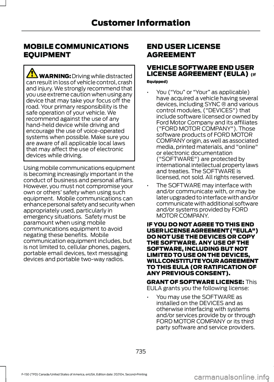 FORD F-150 2021 Owners Manual MOBILE COMMUNICATIONS
EQUIPMENT
WARNING: Driving while distracted
can result in loss of vehicle control, crash
and injury. We strongly recommend that
you use extreme caution when using any
device that FORD F-150 2021 Owners Manual MOBILE COMMUNICATIONS
EQUIPMENT
WARNING: Driving while distracted
can result in loss of vehicle control, crash
and injury. We strongly recommend that
you use extreme caution when using any
device that