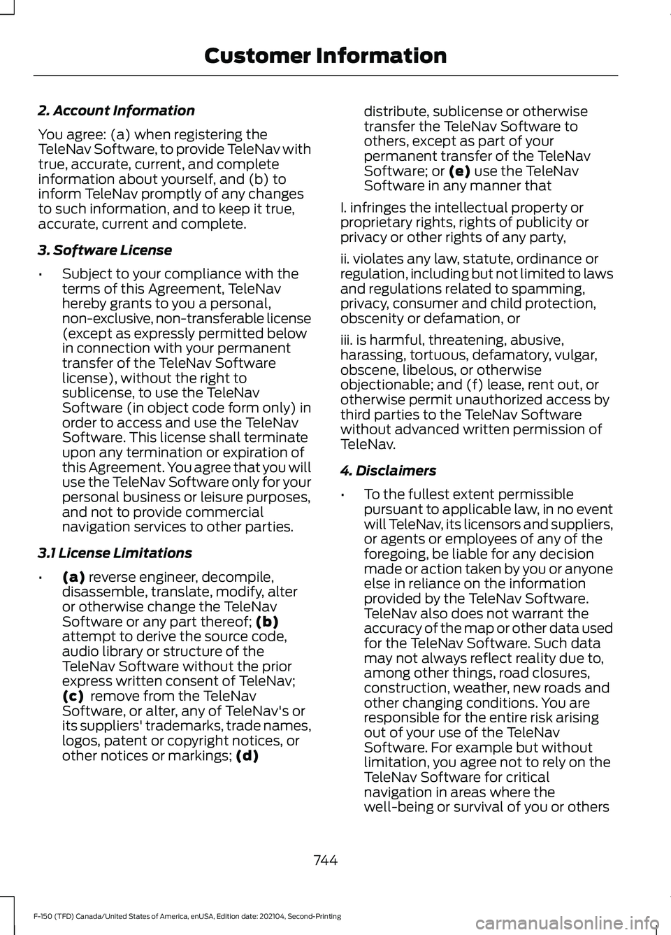 FORD F-150 2021 Owners Manual 2. Account Information
You agree: (a) when registering the
TeleNav Software, to provide TeleNav with
true, accurate, current, and complete
information about yourself, and (b) to
inform TeleNav promptl FORD F-150 2021 Owners Manual 2. Account Information
You agree: (a) when registering the
TeleNav Software, to provide TeleNav with
true, accurate, current, and complete
information about yourself, and (b) to
inform TeleNav promptl