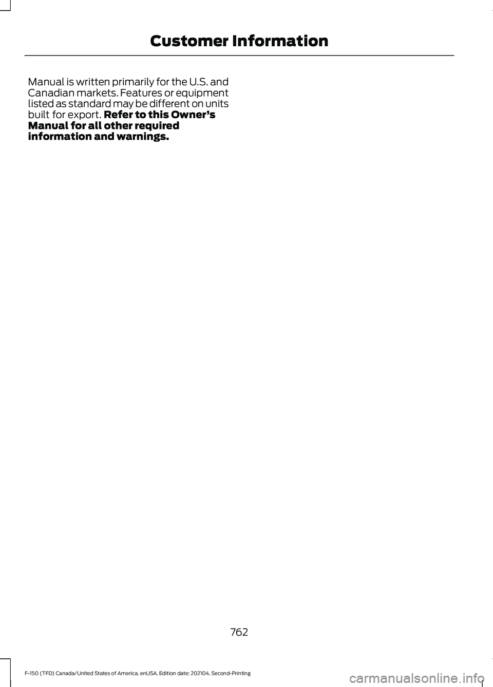 FORD F-150 2021 Owners Manual Manual is written primarily for the U.S. and
Canadian markets. Features or equipment
listed as standard may be different on units
built for export.
Refer to this Owner ’s
Manual for all other requir FORD F-150 2021 Owners Manual Manual is written primarily for the U.S. and
Canadian markets. Features or equipment
listed as standard may be different on units
built for export.
Refer to this Owner ’s
Manual for all other requir