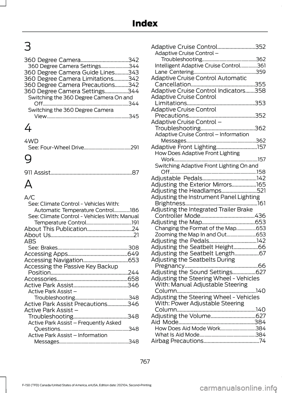 FORD F-150 2021 Owners Manual 3
360 Degree Camera...................................342
360 Degree Camera Settings.......................344
360 Degree Camera Guide Lines..........343
360 Degree Camera Limitations...........342
36 FORD F-150 2021 Owners Manual 3
360 Degree Camera...................................342
360 Degree Camera Settings.......................344
360 Degree Camera Guide Lines..........343
360 Degree Camera Limitations...........342
36