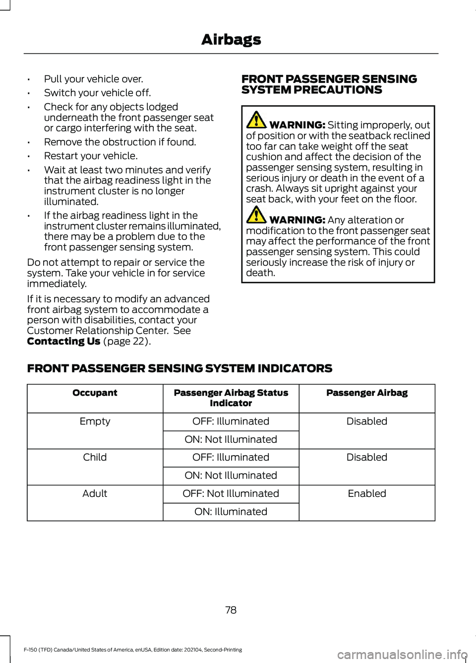 FORD F-150 2021 Manual Online •
Pull your vehicle over.
• Switch your vehicle off.
• Check for any objects lodged
underneath the front passenger seat
or cargo interfering with the seat.
• Remove the obstruction if found.
