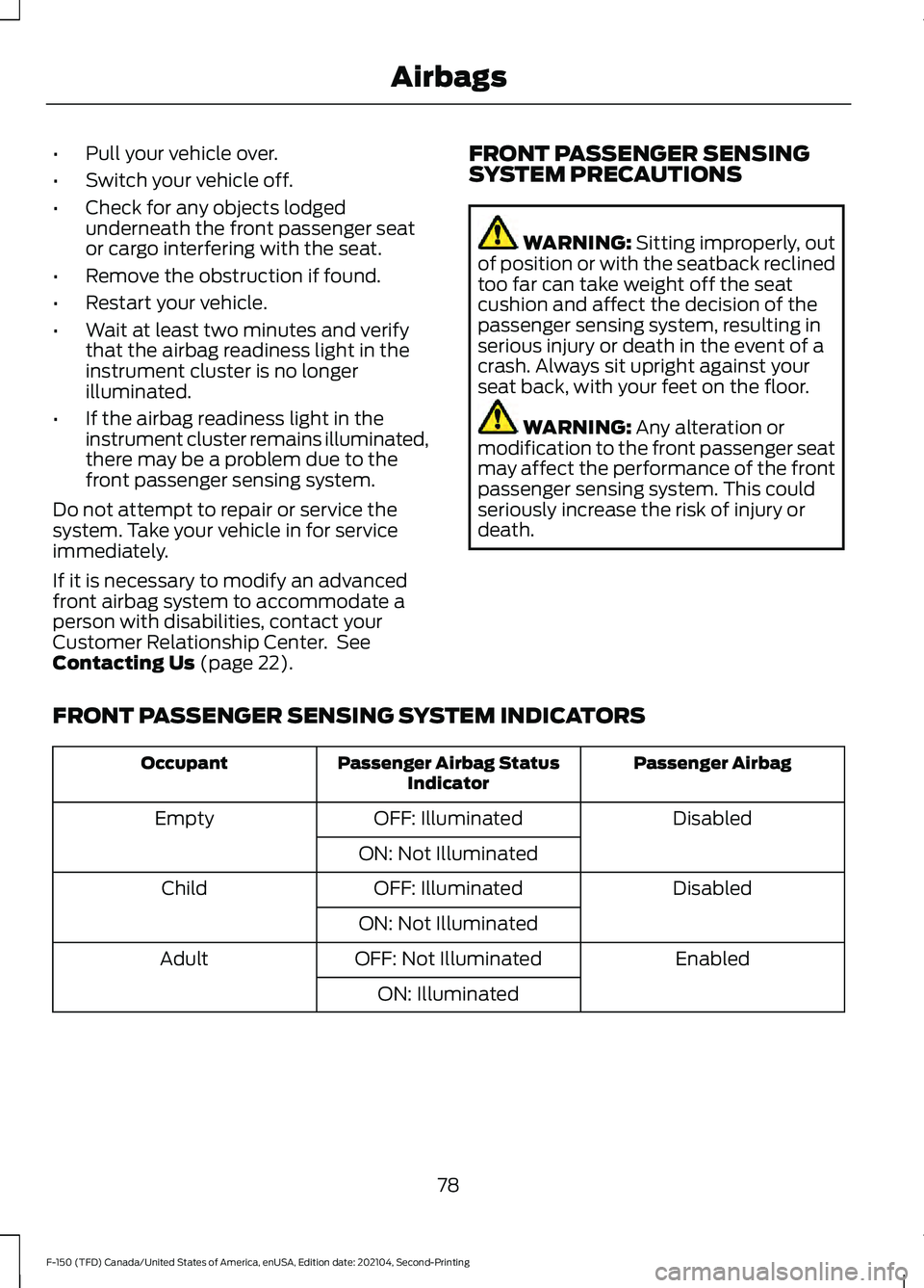 FORD F-150 2021  Owners Manual •
Pull your vehicle over.
• Switch your vehicle off.
• Check for any objects lodged
underneath the front passenger seat
or cargo interfering with the seat.
• Remove the obstruction if found.
�