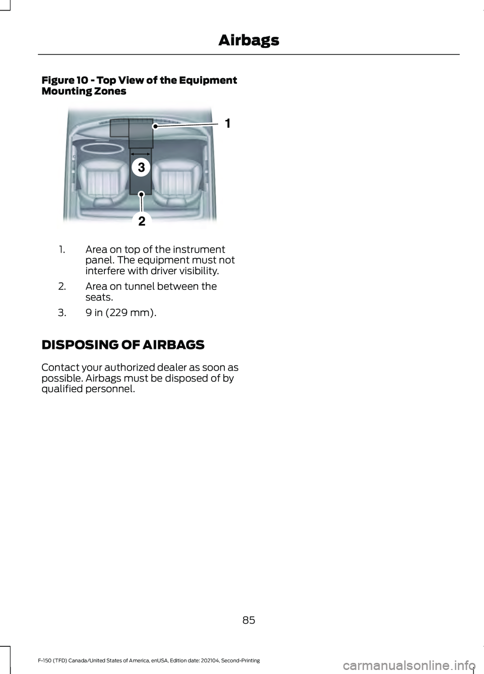 FORD F-150 2021  Owners Manual Figure 10 - Top View of the Equipment
Mounting Zones
Area on top of the instrument
panel. The equipment must not
interfere with driver visibility.
1.
Area on tunnel between the
seats.
2.
9 in (229 mm)