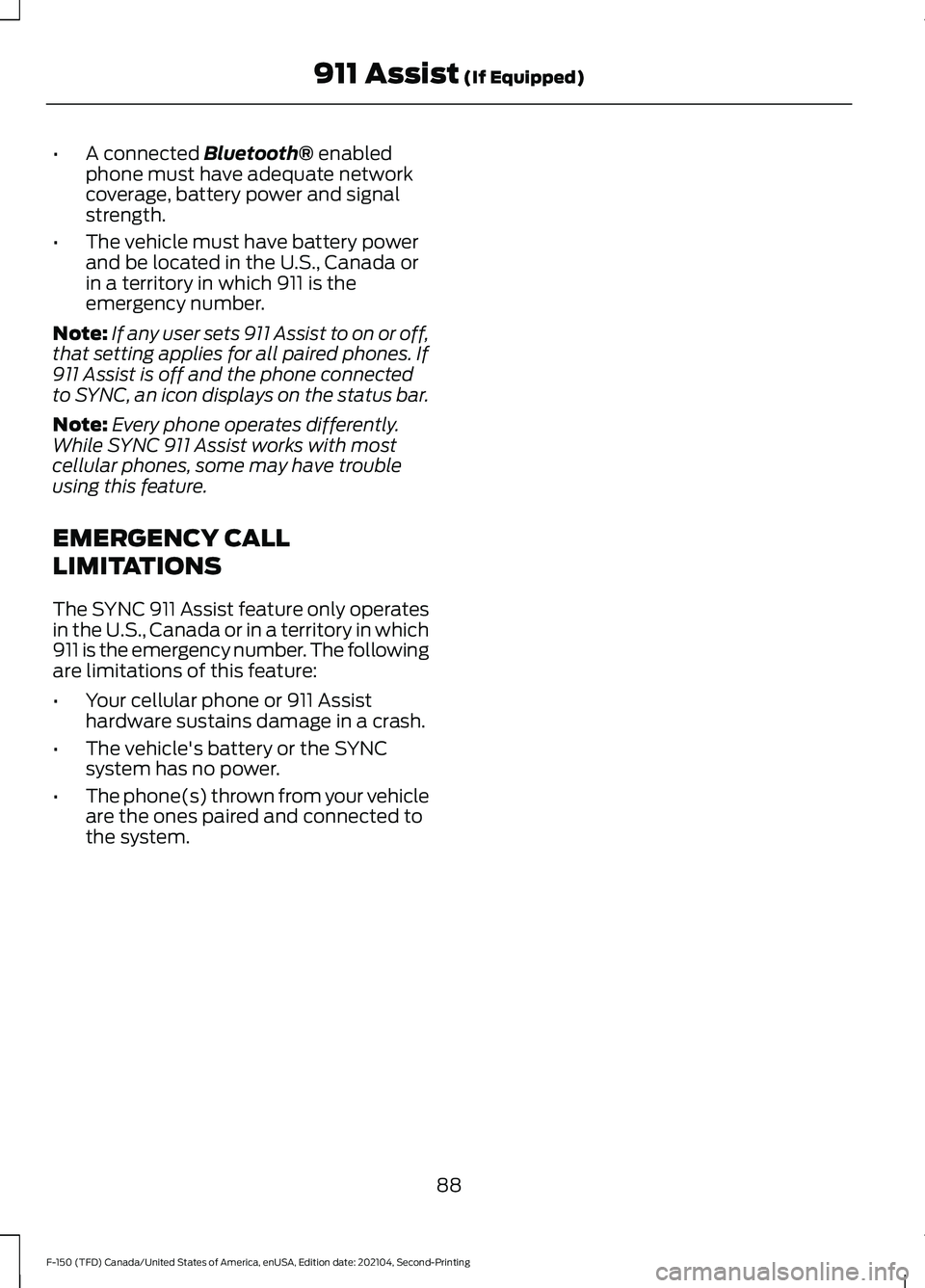 FORD F-150 2021  Owners Manual •
A connected Bluetooth® enabled
phone must have adequate network
coverage, battery power and signal
strength.
• The vehicle must have battery power
and be located in the U.S., Canada or
in a ter