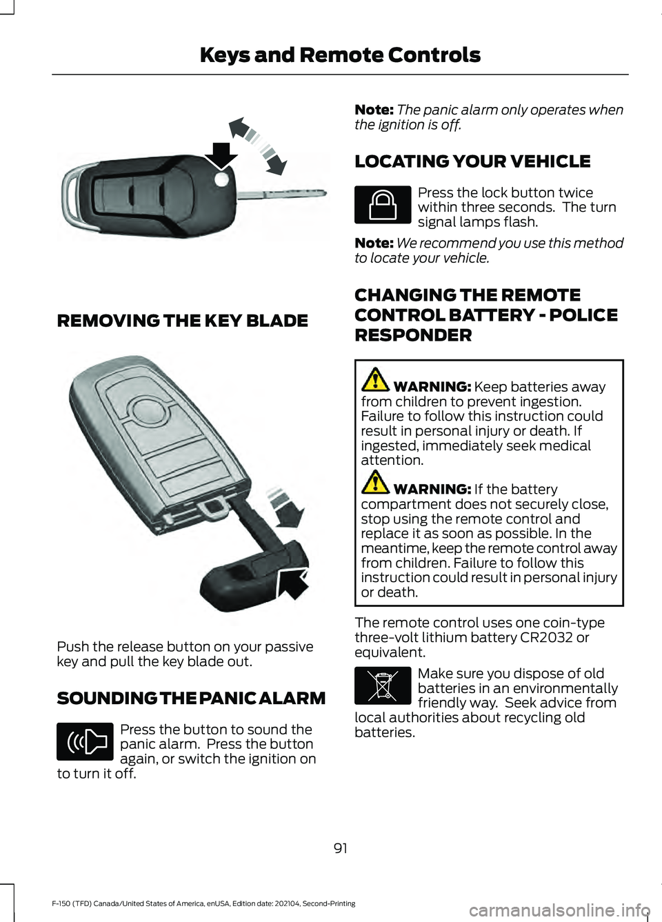 FORD F-150 2021 Owners Manual REMOVING THE KEY BLADE
Push the release button on your passive
key and pull the key blade out.
SOUNDING THE PANIC ALARM
Press the button to sound the
panic alarm. Press the button
again, or switch th FORD F-150 2021 Owners Manual REMOVING THE KEY BLADE
Push the release button on your passive
key and pull the key blade out.
SOUNDING THE PANIC ALARM
Press the button to sound the
panic alarm. Press the button
again, or switch th