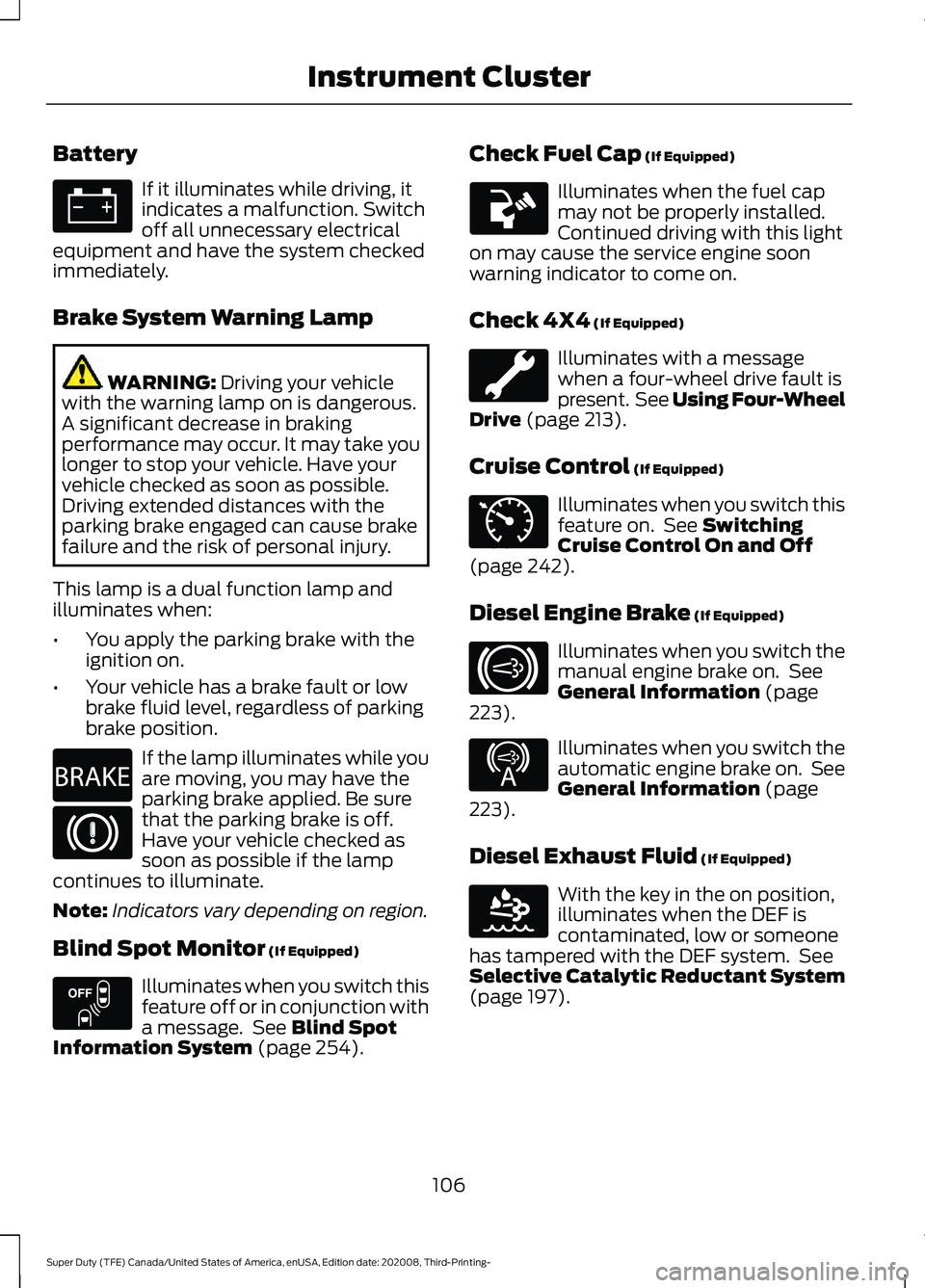 FORD F-250 2021  Owners Manual Battery
If it illuminates while driving, it
indicates a malfunction. Switch
off all unnecessary electrical
equipment and have the system checked
immediately.
Brake System Warning Lamp WARNING: Driving