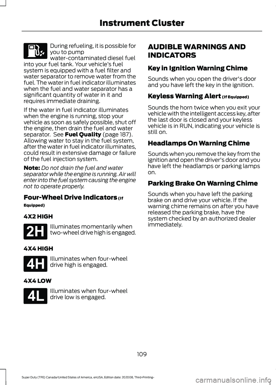 FORD F-250 2021 Owners Manual During refueling, it is possible for
you to pump
water-contaminated diesel fuel
into your fuel tank. Your vehicle ’s fuel
system is equipped with a fuel filter and
water separator to remove water fr FORD F-250 2021 Owners Manual During refueling, it is possible for
you to pump
water-contaminated diesel fuel
into your fuel tank. Your vehicle ’s fuel
system is equipped with a fuel filter and
water separator to remove water fr