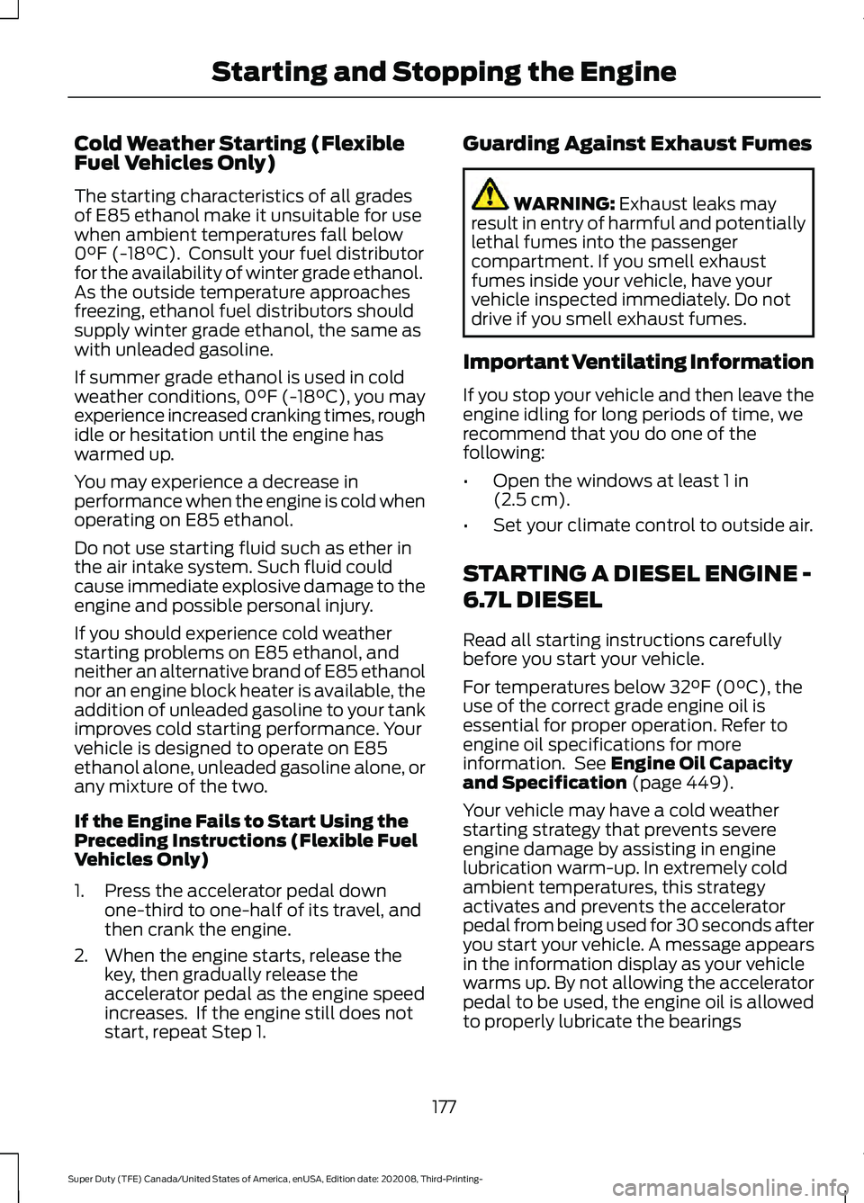 FORD F-250 2021 Owners Manual Cold Weather Starting (Flexible
Fuel Vehicles Only)
The starting characteristics of all grades
of E85 ethanol make it unsuitable for use
when ambient temperatures fall below
0°F (-18°C). Consult yo FORD F-250 2021 Owners Manual Cold Weather Starting (Flexible
Fuel Vehicles Only)
The starting characteristics of all grades
of E85 ethanol make it unsuitable for use
when ambient temperatures fall below
0°F (-18°C). Consult yo