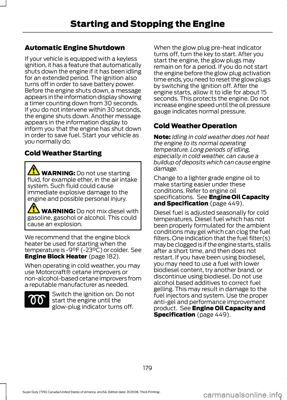 FORD F-250 2021 Owners Manual Automatic Engine Shutdown
If your vehicle is equipped with a keyless
ignition, it has a feature that automatically
shuts down the engine if it has been idling
for an extended period. The ignition also FORD F-250 2021 Owners Manual Automatic Engine Shutdown
If your vehicle is equipped with a keyless
ignition, it has a feature that automatically
shuts down the engine if it has been idling
for an extended period. The ignition also