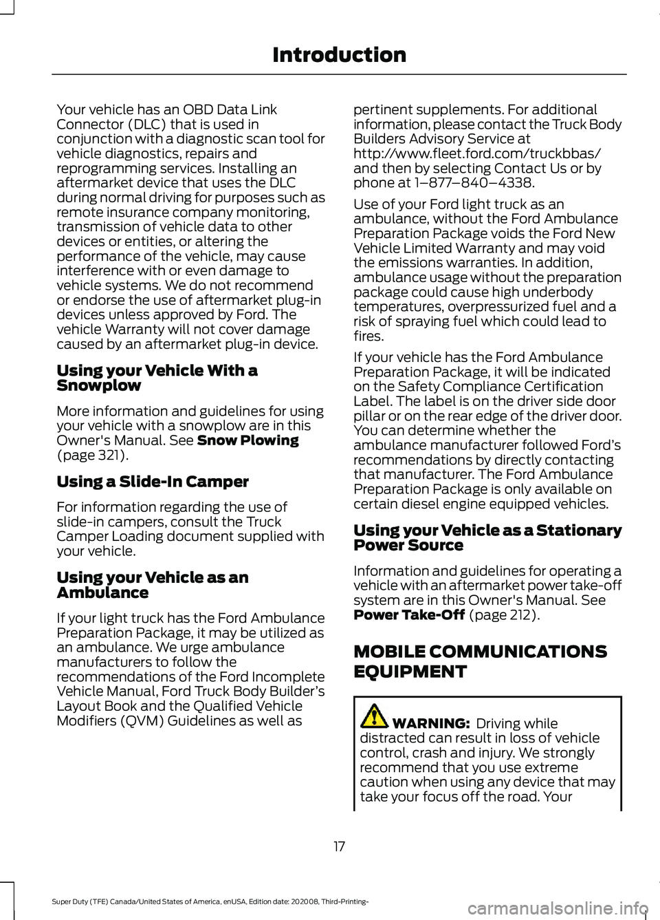 FORD F-250 2021 User Guide Your vehicle has an OBD Data Link
Connector (DLC) that is used in
conjunction with a diagnostic scan tool for
vehicle diagnostics, repairs and
reprogramming services. Installing an
aftermarket device FORD F-250 2021 User Guide Your vehicle has an OBD Data Link
Connector (DLC) that is used in
conjunction with a diagnostic scan tool for
vehicle diagnostics, repairs and
reprogramming services. Installing an
aftermarket device