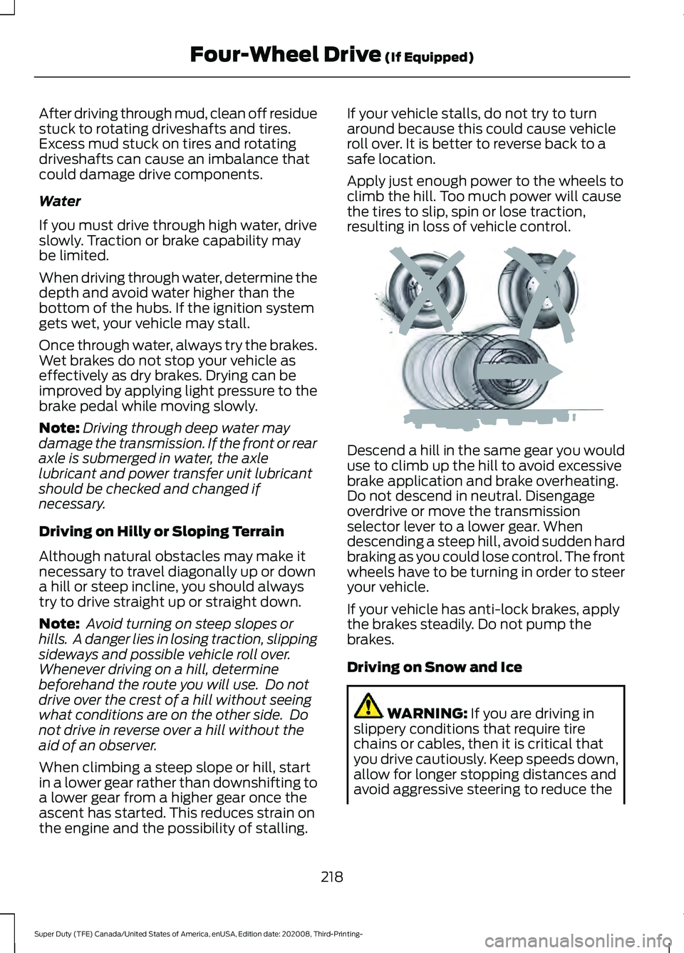 FORD F-250 2021  Owners Manual After driving through mud, clean off residue
stuck to rotating driveshafts and tires.
Excess mud stuck on tires and rotating
driveshafts can cause an imbalance that
could damage drive components.
Wate