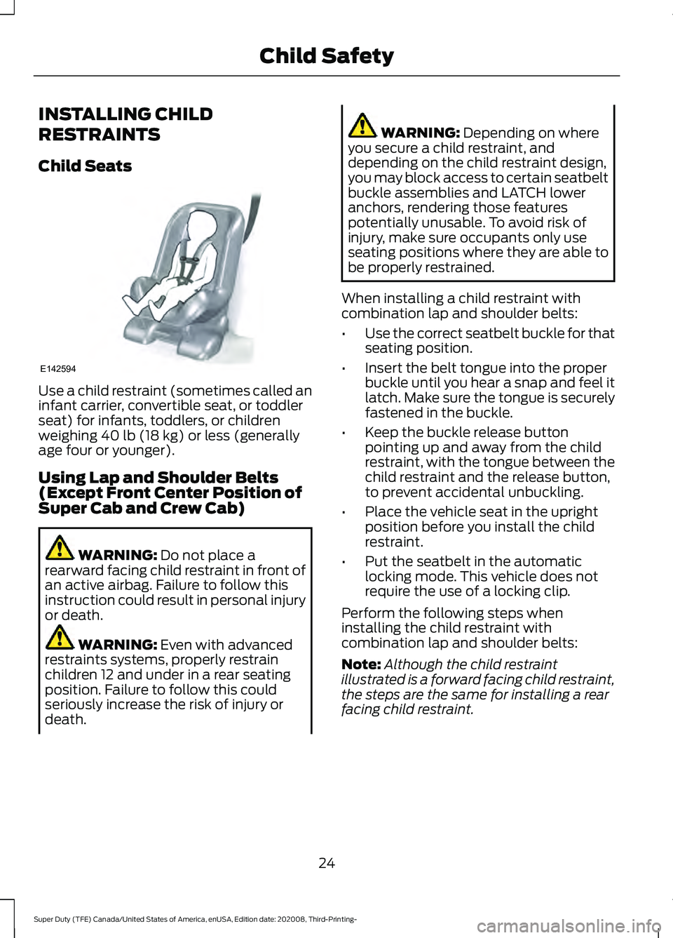 FORD F-250 2021 Owners Manual INSTALLING CHILD
RESTRAINTS
Child Seats
Use a child restraint (sometimes called an
infant carrier, convertible seat, or toddler
seat) for infants, toddlers, or children
weighing 40 lb (18 kg) or less FORD F-250 2021 Owners Manual INSTALLING CHILD
RESTRAINTS
Child Seats
Use a child restraint (sometimes called an
infant carrier, convertible seat, or toddler
seat) for infants, toddlers, or children
weighing 40 lb (18 kg) or less