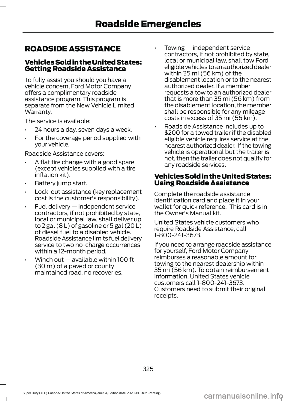 FORD F-250 2021 Repair Manual ROADSIDE ASSISTANCE
Vehicles Sold in the United States:
Getting Roadside Assistance
To fully assist you should you have a
vehicle concern, Ford Motor Company
offers a complimentary roadside
assistance FORD F-250 2021 Repair Manual ROADSIDE ASSISTANCE
Vehicles Sold in the United States:
Getting Roadside Assistance
To fully assist you should you have a
vehicle concern, Ford Motor Company
offers a complimentary roadside
assistance