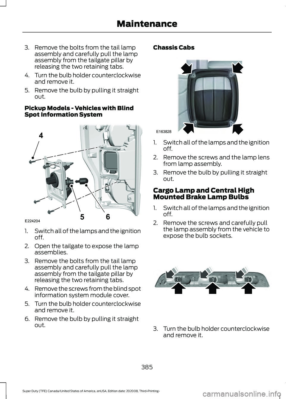 FORD F-250 2021 Owners Manual 3. Remove the bolts from the tail lamp
assembly and carefully pull the lamp
assembly from the tailgate pillar by
releasing the two retaining tabs.
4. Turn the bulb holder counterclockwise
and remove i FORD F-250 2021 Owners Manual 3. Remove the bolts from the tail lamp
assembly and carefully pull the lamp
assembly from the tailgate pillar by
releasing the two retaining tabs.
4. Turn the bulb holder counterclockwise
and remove i