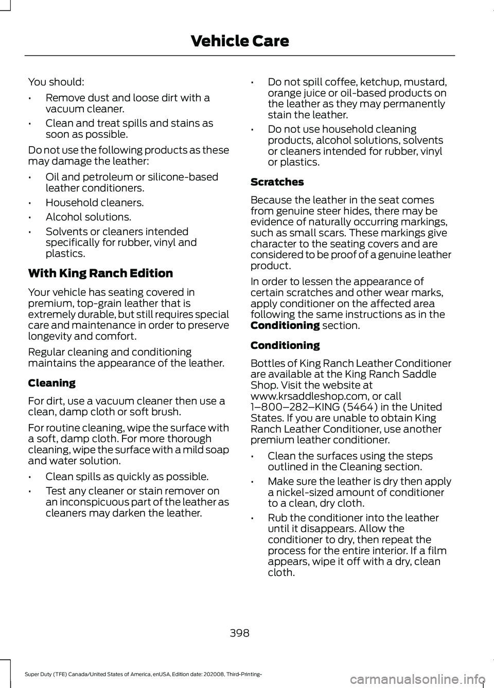 FORD F-250 2021 Owners Manual You should:
•
Remove dust and loose dirt with a
vacuum cleaner.
• Clean and treat spills and stains as
soon as possible.
Do not use the following products as these
may damage the leather:
• Oil FORD F-250 2021 Owners Manual You should:
•
Remove dust and loose dirt with a
vacuum cleaner.
• Clean and treat spills and stains as
soon as possible.
Do not use the following products as these
may damage the leather:
• Oil