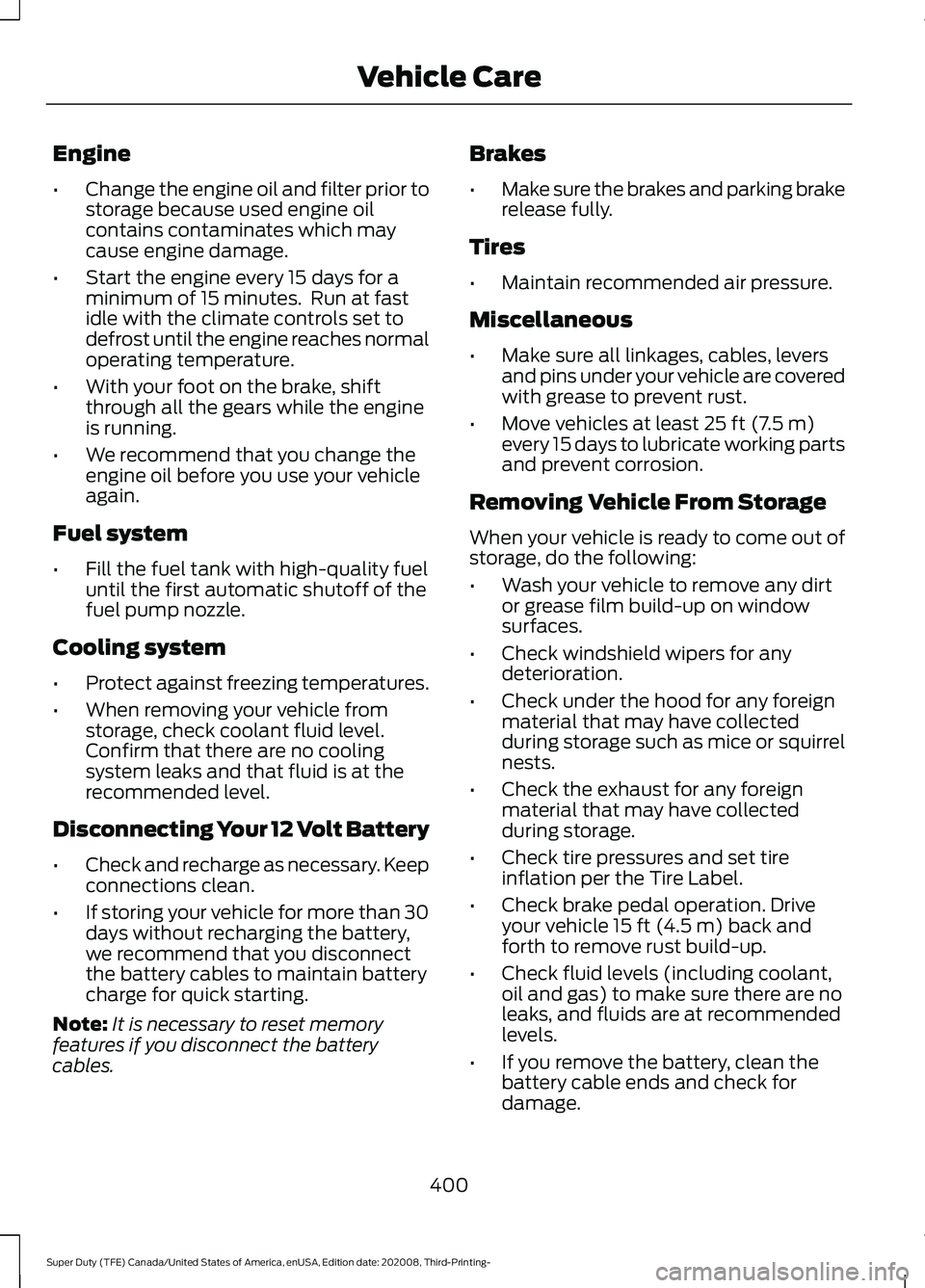 FORD F-250 2021 Owners Manual Engine
•
Change the engine oil and filter prior to
storage because used engine oil
contains contaminates which may
cause engine damage.
• Start the engine every 15 days for a
minimum of 15 minutes FORD F-250 2021 Owners Manual Engine
•
Change the engine oil and filter prior to
storage because used engine oil
contains contaminates which may
cause engine damage.
• Start the engine every 15 days for a
minimum of 15 minutes