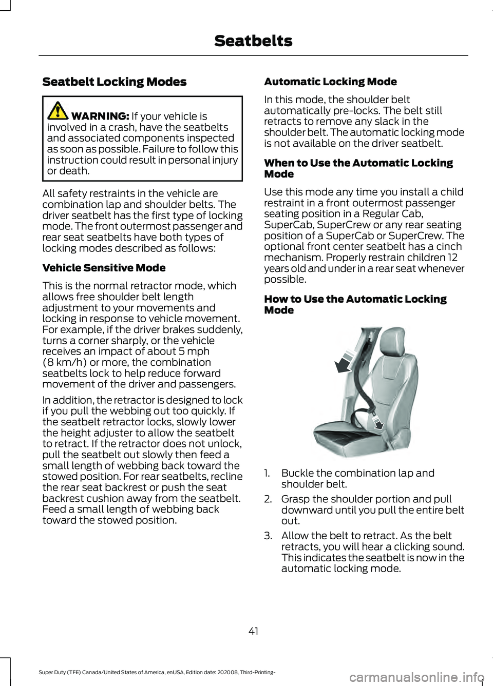 FORD F-250 2021  Owners Manual Seatbelt Locking Modes
WARNING: If your vehicle is
involved in a crash, have the seatbelts
and associated components inspected
as soon as possible. Failure to follow this
instruction could result in p