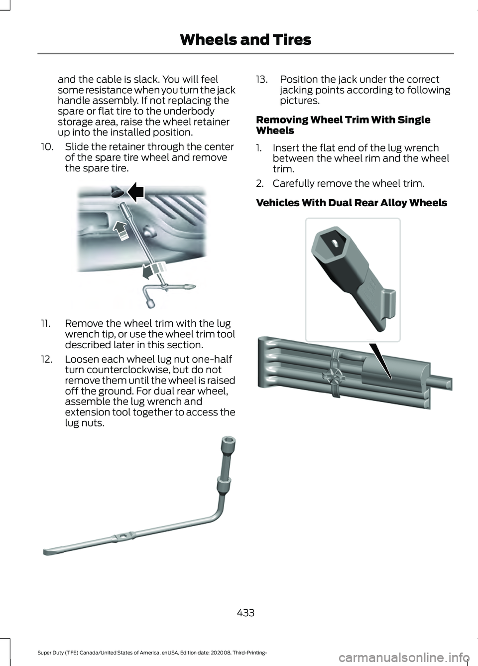 FORD F-250 2021 Owners Manual and the cable is slack. You will feel
some resistance when you turn the jack
handle assembly. If not replacing the
spare or flat tire to the underbody
storage area, raise the wheel retainer
up into th FORD F-250 2021 Owners Manual and the cable is slack. You will feel
some resistance when you turn the jack
handle assembly. If not replacing the
spare or flat tire to the underbody
storage area, raise the wheel retainer
up into th