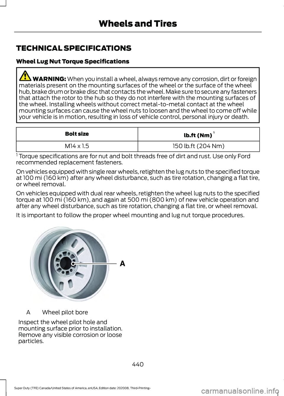 FORD F-250 2021 Owners Manual TECHNICAL SPECIFICATIONS
Wheel Lug Nut Torque Specifications
WARNING: When you install a wheel, always remove any corrosion, dirt or foreign
materials present on the mounting surfaces of the wheel or FORD F-250 2021 Owners Manual TECHNICAL SPECIFICATIONS
Wheel Lug Nut Torque Specifications
WARNING: When you install a wheel, always remove any corrosion, dirt or foreign
materials present on the mounting surfaces of the wheel or