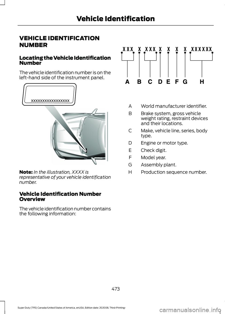 FORD F-250 2021 Owners Manual VEHICLE IDENTIFICATION
NUMBER
Locating the Vehicle Identification
Number
The vehicle identification number is on the
left-hand side of the instrument panel.
Note:
In the illustration, XXXX is
represen FORD F-250 2021 Owners Manual VEHICLE IDENTIFICATION
NUMBER
Locating the Vehicle Identification
Number
The vehicle identification number is on the
left-hand side of the instrument panel.
Note:
In the illustration, XXXX is
represen