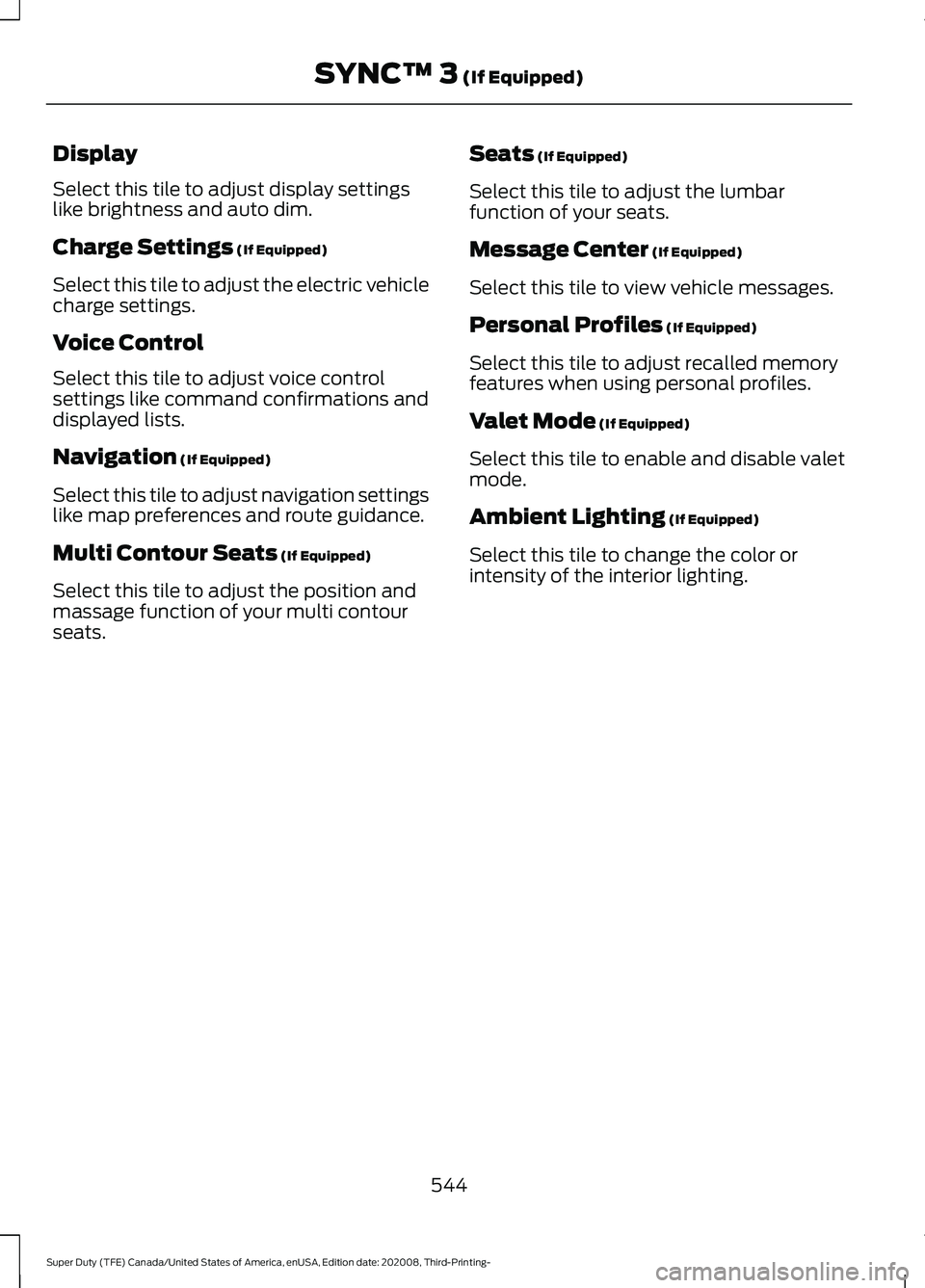 FORD F-250 2021  Owners Manual Display
Select this tile to adjust display settings
like brightness and auto dim.
Charge Settings (If Equipped)
Select this tile to adjust the electric vehicle
charge settings.
Voice Control
Select th