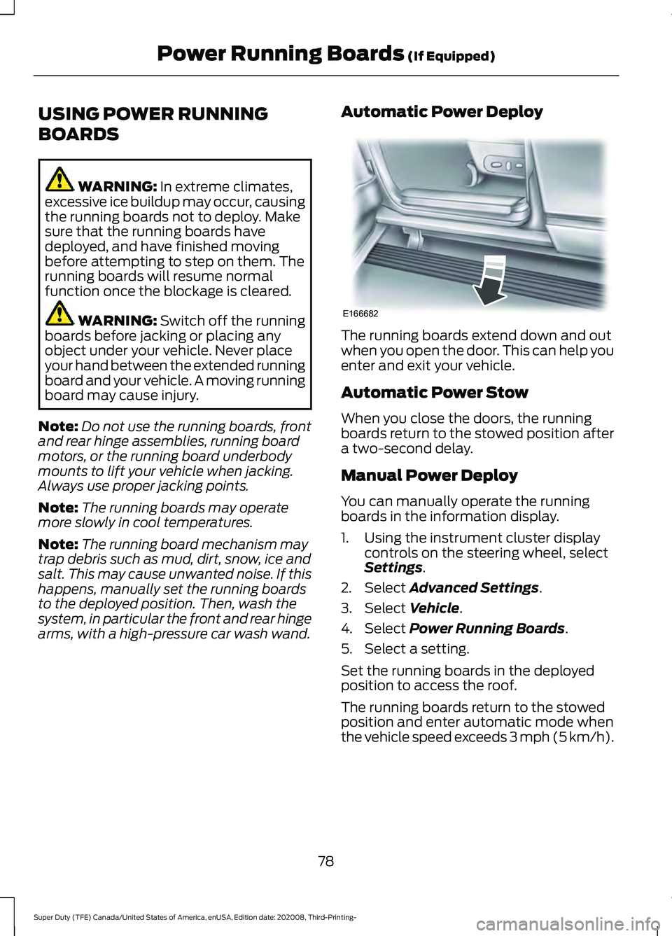 FORD F-250 2021 Owners Manual USING POWER RUNNING
BOARDS
WARNING: In extreme climates,
excessive ice buildup may occur, causing
the running boards not to deploy. Make
sure that the running boards have
deployed, and have finished m FORD F-250 2021 Owners Manual USING POWER RUNNING
BOARDS
WARNING: In extreme climates,
excessive ice buildup may occur, causing
the running boards not to deploy. Make
sure that the running boards have
deployed, and have finished m