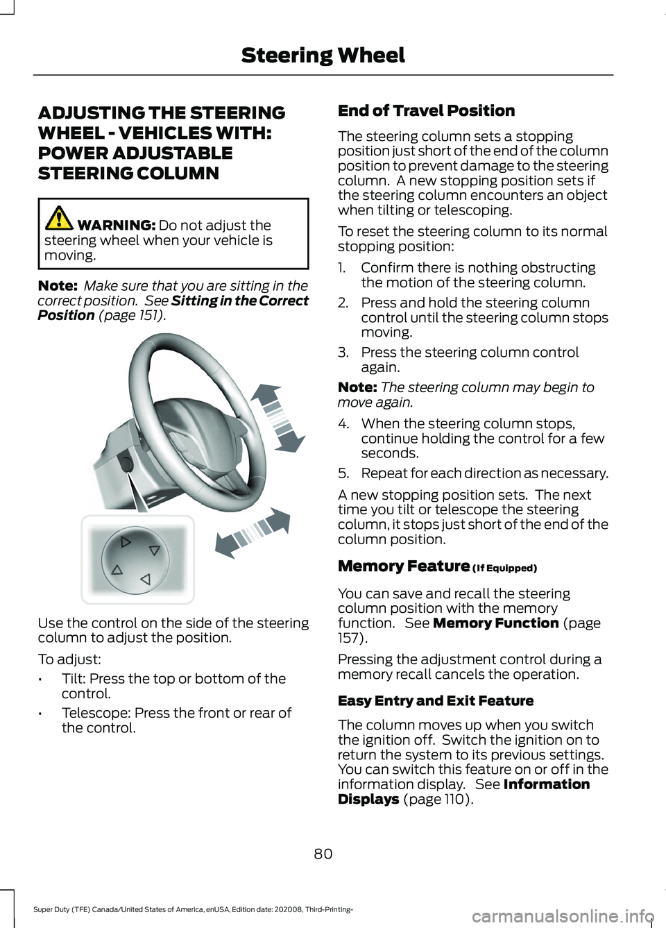 FORD F-250 2021 Manual Online ADJUSTING THE STEERING
WHEEL - VEHICLES WITH:
POWER ADJUSTABLE
STEERING COLUMN
WARNING: Do not adjust the
steering wheel when your vehicle is
moving.
Note: Make sure that you are sitting in the
corre FORD F-250 2021 Manual Online ADJUSTING THE STEERING
WHEEL - VEHICLES WITH:
POWER ADJUSTABLE
STEERING COLUMN
WARNING: Do not adjust the
steering wheel when your vehicle is
moving.
Note: Make sure that you are sitting in the
corre
