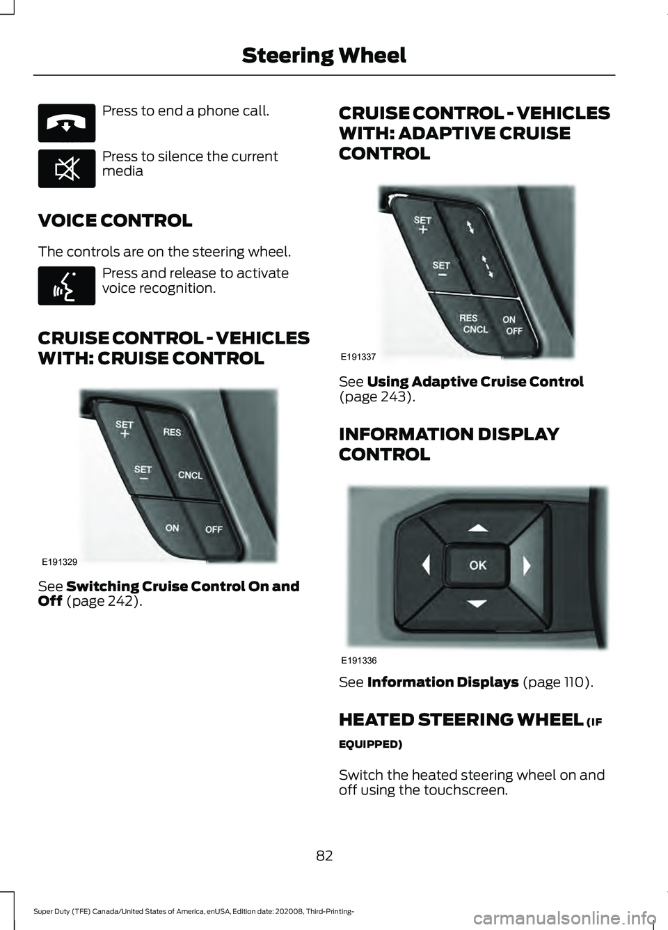 FORD F-250 2021 Manual Online Press to end a phone call.
Press to silence the current
media
VOICE CONTROL
The controls are on the steering wheel. Press and release to activate
voice recognition.
CRUISE CONTROL - VEHICLES
WITH: CRU FORD F-250 2021 Manual Online Press to end a phone call.
Press to silence the current
media
VOICE CONTROL
The controls are on the steering wheel. Press and release to activate
voice recognition.
CRUISE CONTROL - VEHICLES
WITH: CRU
