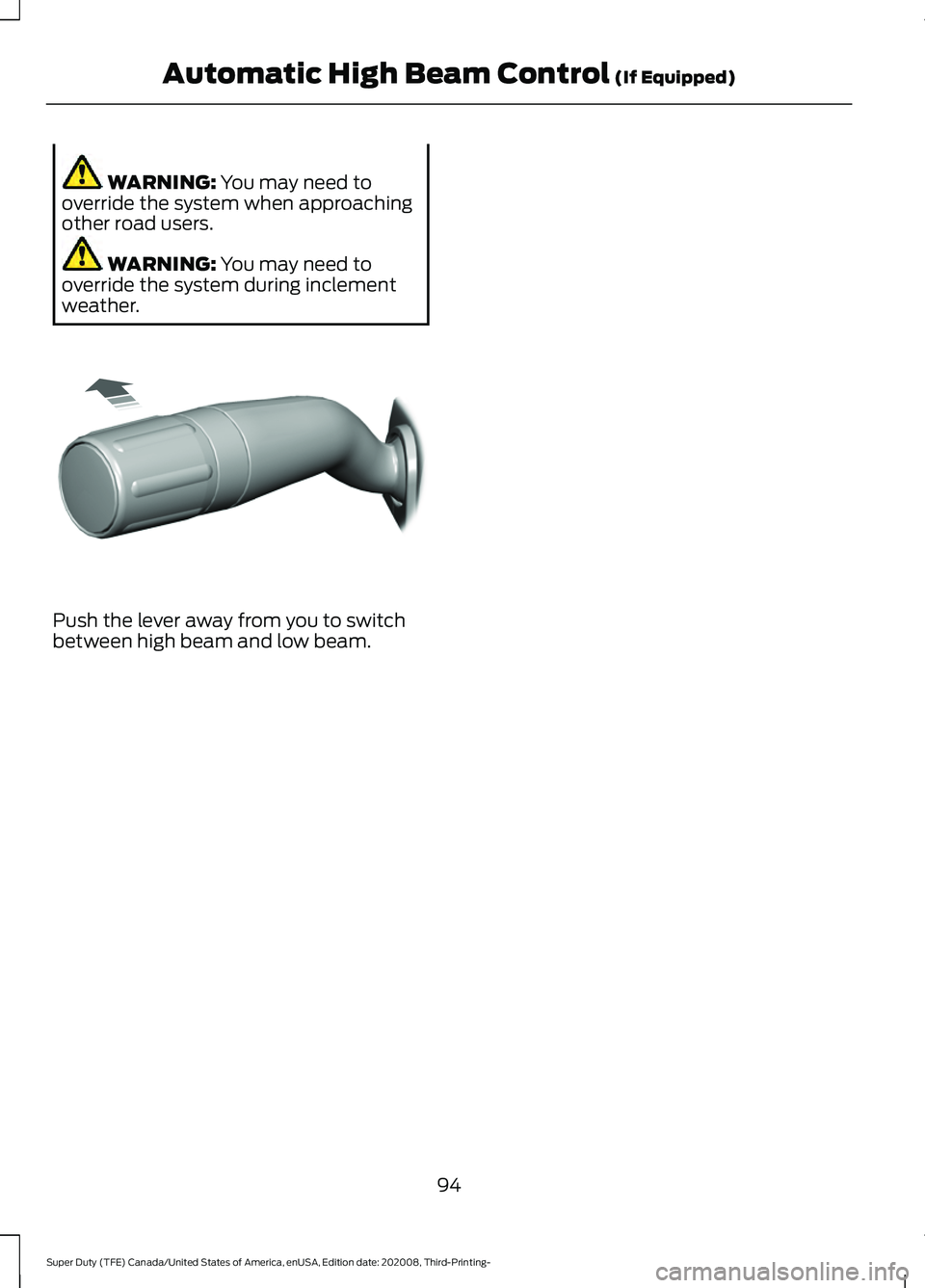 FORD F-250 2021  Owners Manual WARNING: You may need to
override the system when approaching
other road users. WARNING: 
You may need to
override the system during inclement
weather. Push the lever away from you to switch
between h