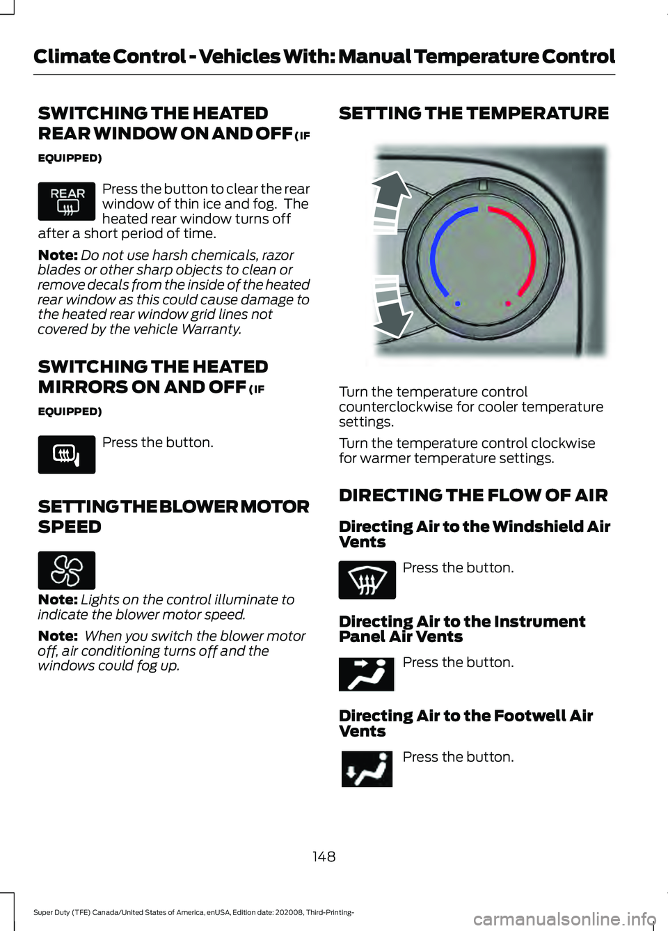 FORD F-350 2021 Owners Manual SWITCHING THE HEATED
REAR WINDOW ON AND OFF (IF
EQUIPPED)
Press the button to clear the rear
window of thin ice and fog. The
heated rear window turns off
after a short period of time.
Note: Do not us FORD F-350 2021 Owners Manual SWITCHING THE HEATED
REAR WINDOW ON AND OFF (IF
EQUIPPED)
Press the button to clear the rear
window of thin ice and fog. The
heated rear window turns off
after a short period of time.
Note: Do not us
