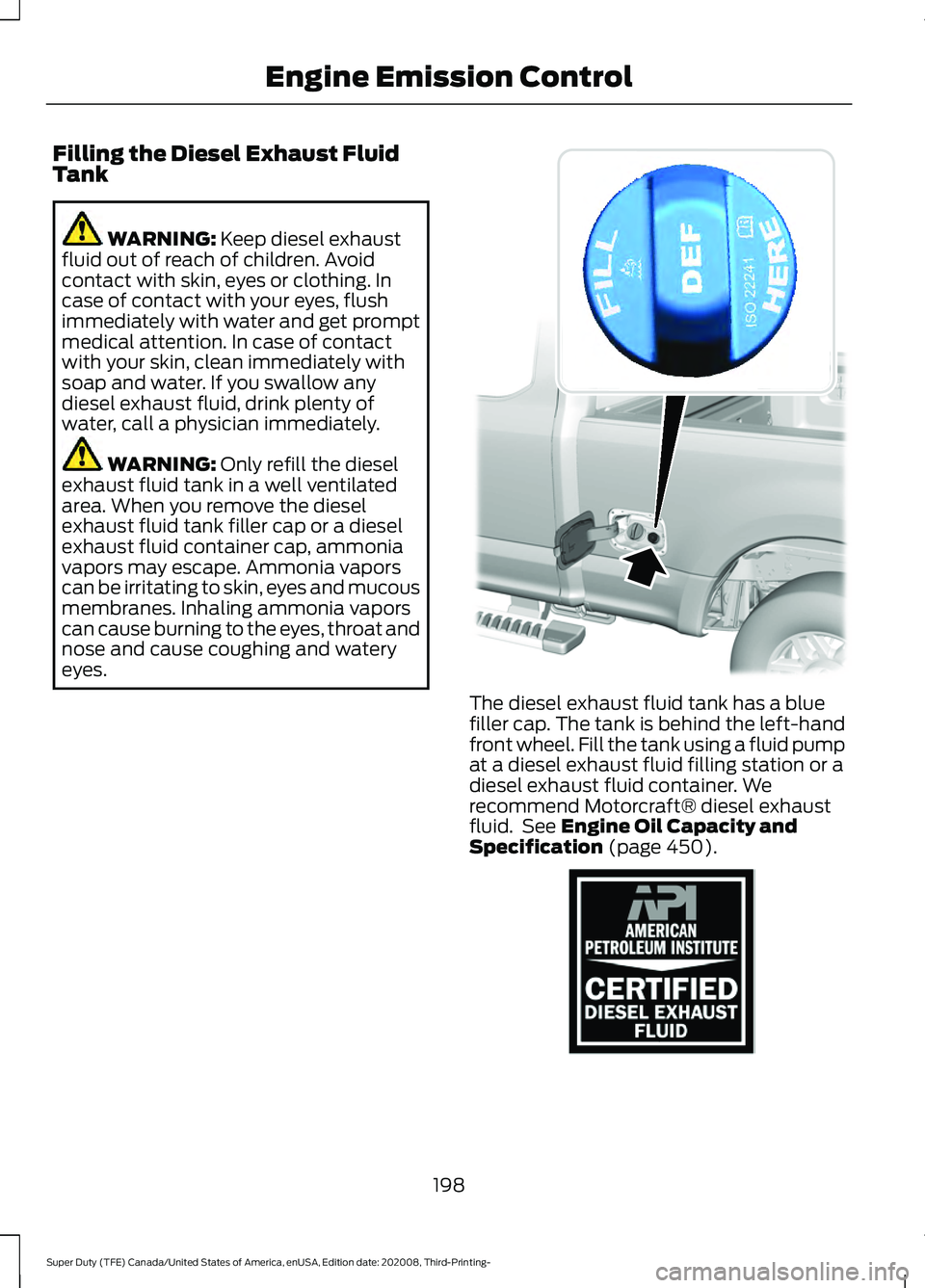 FORD F-350 2021  Owners Manual Filling the Diesel Exhaust Fluid
Tank
WARNING: Keep diesel exhaust
fluid out of reach of children. Avoid
contact with skin, eyes or clothing. In
case of contact with your eyes, flush
immediately with 