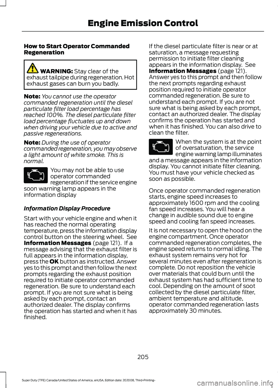 FORD F-350 2021 Owners Manual How to Start Operator Commanded
Regeneration
WARNING: Stay clear of the
exhaust tailpipe during regeneration. Hot
exhaust gases can burn you badly.
Note: You cannot use the operator
commanded regenera FORD F-350 2021 Owners Manual How to Start Operator Commanded
Regeneration
WARNING: Stay clear of the
exhaust tailpipe during regeneration. Hot
exhaust gases can burn you badly.
Note: You cannot use the operator
commanded regenera