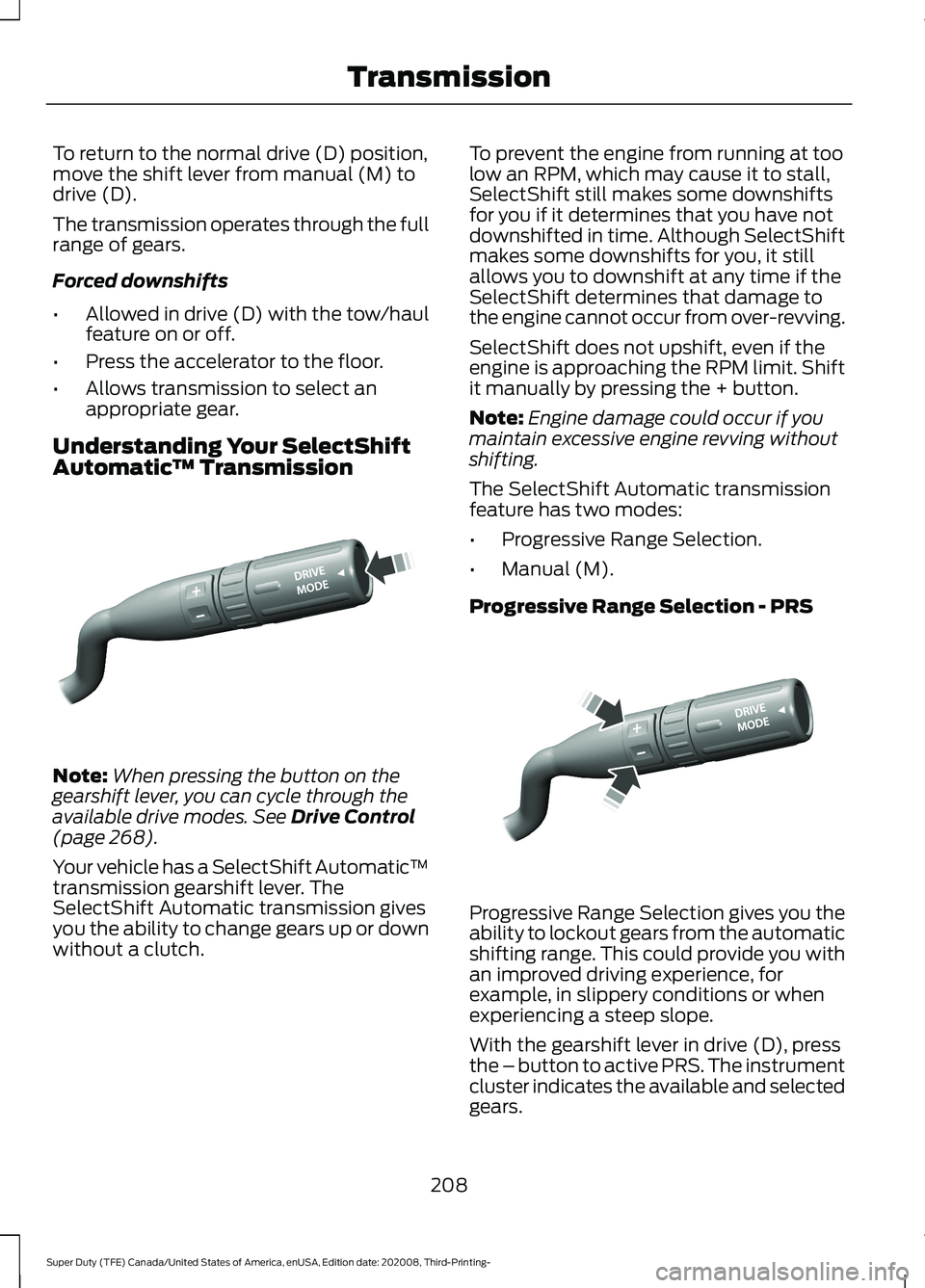 FORD F-350 2021 Owners Manual To return to the normal drive (D) position,
move the shift lever from manual (M) to
drive (D).
The transmission operates through the full
range of gears.
Forced downshifts
•
Allowed in drive (D) wit FORD F-350 2021 Owners Manual To return to the normal drive (D) position,
move the shift lever from manual (M) to
drive (D).
The transmission operates through the full
range of gears.
Forced downshifts
•
Allowed in drive (D) wit