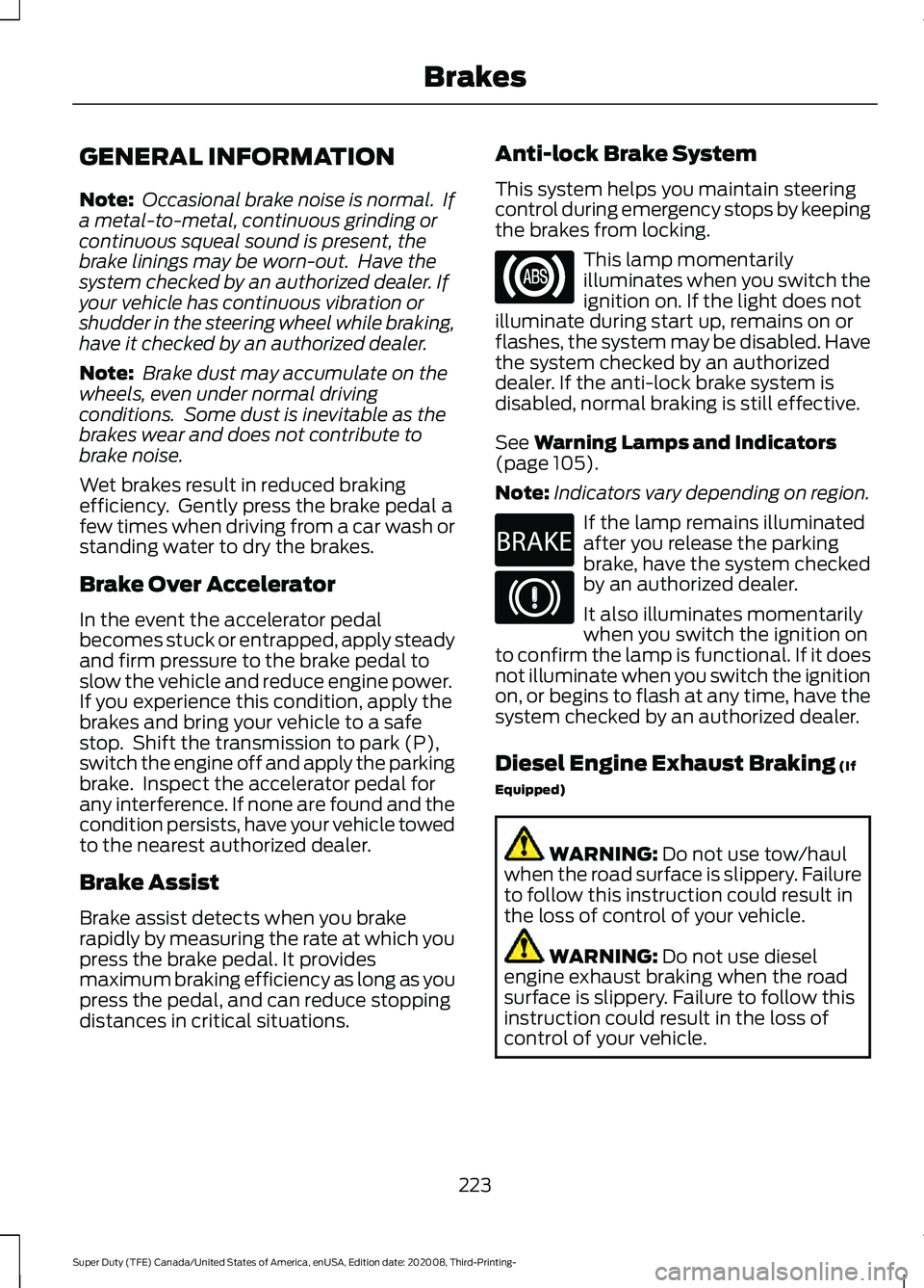 FORD F-350 2021 User Guide GENERAL INFORMATION
Note:
Occasional brake noise is normal. If
a metal-to-metal, continuous grinding or
continuous squeal sound is present, the
brake linings may be worn-out. Have the
system checke FORD F-350 2021 User Guide GENERAL INFORMATION
Note:
Occasional brake noise is normal. If
a metal-to-metal, continuous grinding or
continuous squeal sound is present, the
brake linings may be worn-out. Have the
system checke