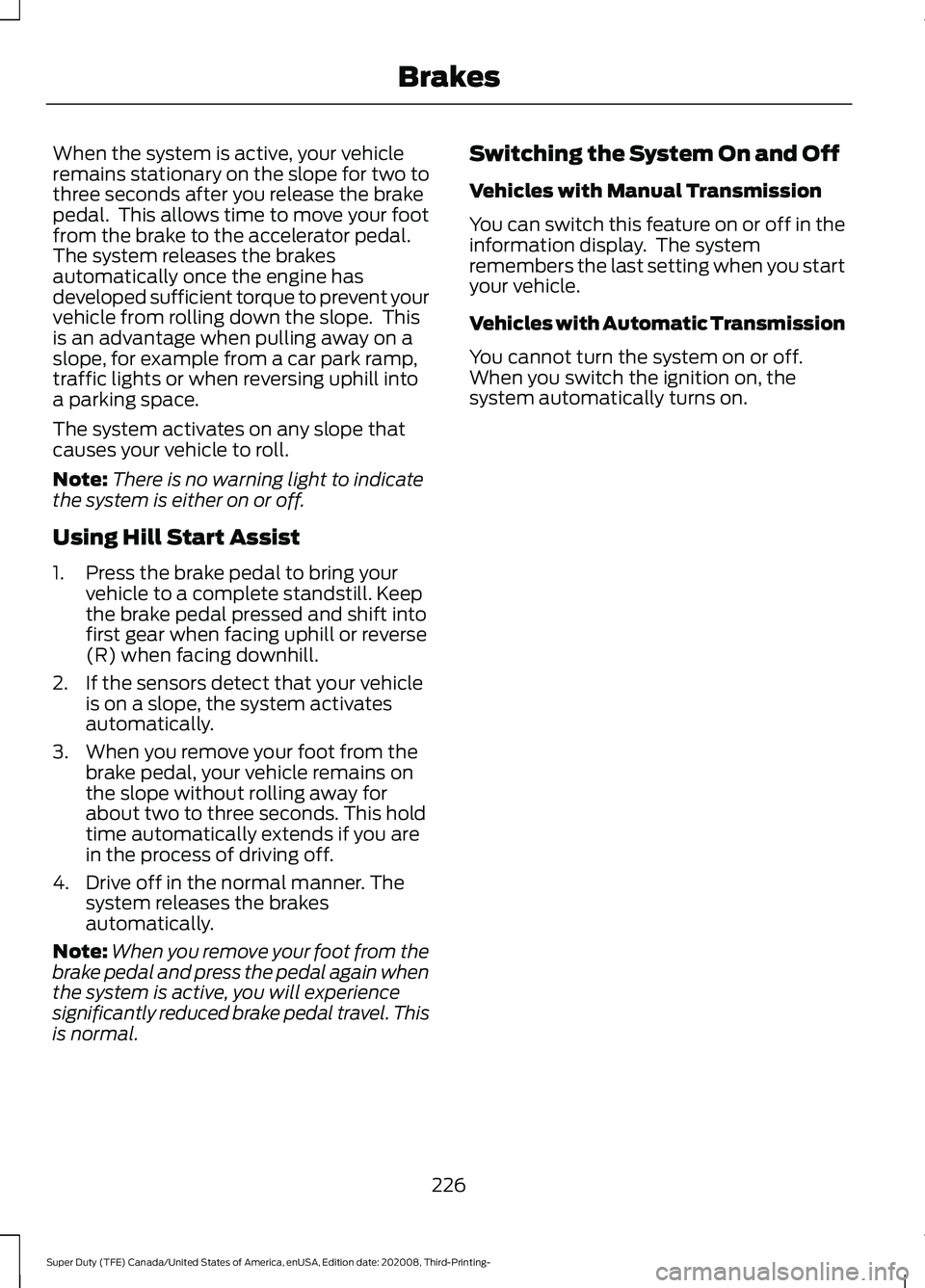 FORD F-350 2021  Owners Manual When the system is active, your vehicle
remains stationary on the slope for two to
three seconds after you release the brake
pedal.  This allows time to move your foot
from the brake to the accelerato