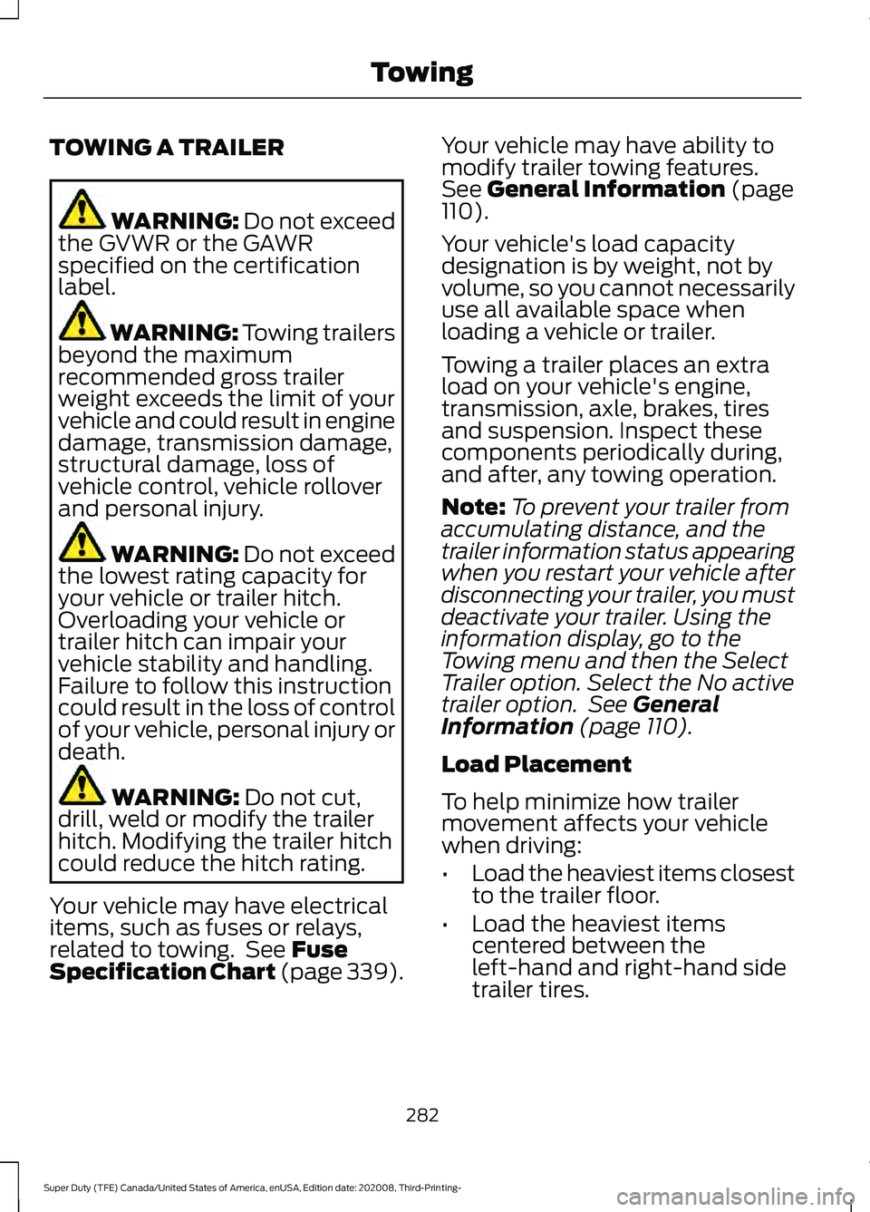 FORD F-350 2021 Owners Manual TOWING A TRAILER
WARNING: Do not exceed
the GVWR or the GAWR
specified on the certification
label. WARNING:
Towing trailers
beyond the maximum
recommended gross trailer
weight exceeds the limit of yo FORD F-350 2021 Owners Manual TOWING A TRAILER
WARNING: Do not exceed
the GVWR or the GAWR
specified on the certification
label. WARNING:
Towing trailers
beyond the maximum
recommended gross trailer
weight exceeds the limit of yo