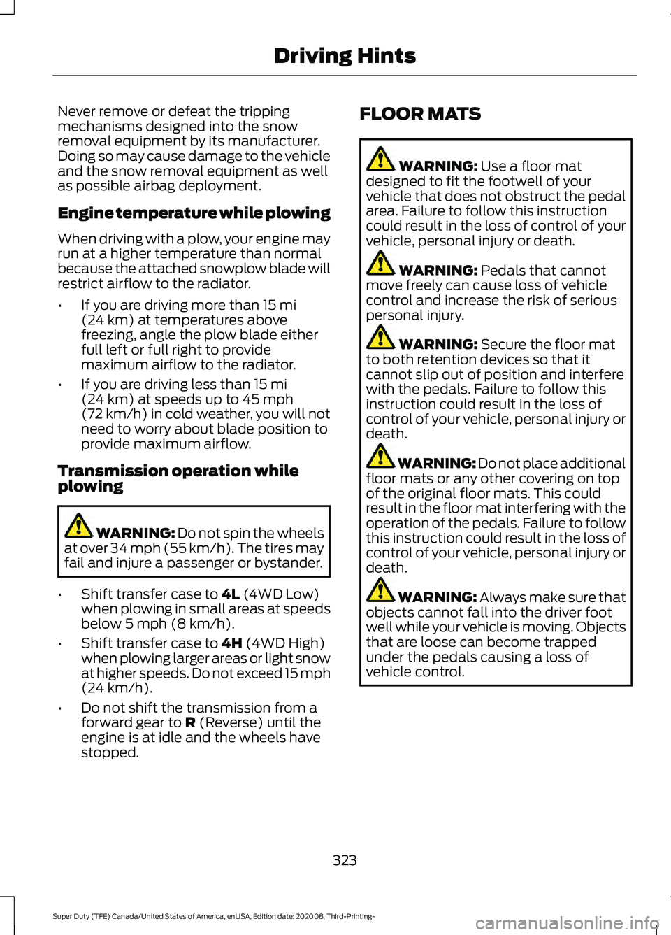 FORD F-350 2021  Owners Manual Never remove or defeat the tripping
mechanisms designed into the snow
removal equipment by its manufacturer.
Doing so may cause damage to the vehicle
and the snow removal equipment as well
as possible