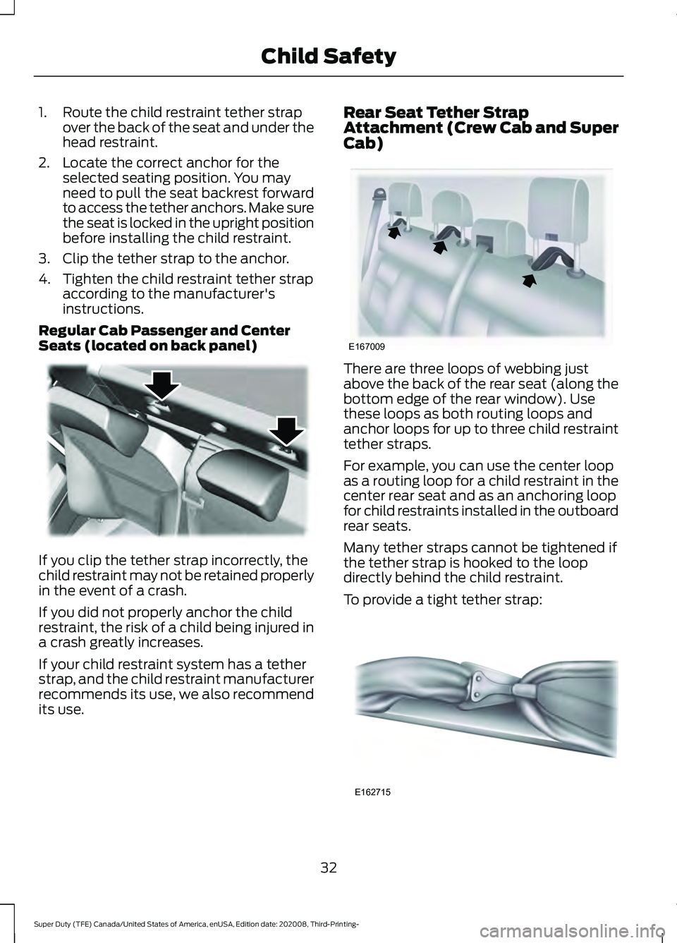FORD F-350 2021 Owners Guide 1. Route the child restraint tether strap
over the back of the seat and under the
head restraint.
2. Locate the correct anchor for the selected seating position. You may
need to pull the seat backrest FORD F-350 2021 Owners Guide 1. Route the child restraint tether strap
over the back of the seat and under the
head restraint.
2. Locate the correct anchor for the selected seating position. You may
need to pull the seat backrest