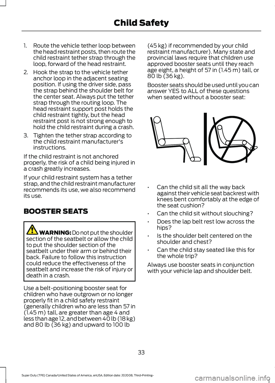 FORD F-350 2021 Owners Guide 1.
Route the vehicle tether loop between
the head restraint posts, then route the
child restraint tether strap through the
loop, forward of the head restraint.
2. Hook the strap to the vehicle tether FORD F-350 2021 Owners Guide 1.
Route the vehicle tether loop between
the head restraint posts, then route the
child restraint tether strap through the
loop, forward of the head restraint.
2. Hook the strap to the vehicle tether
