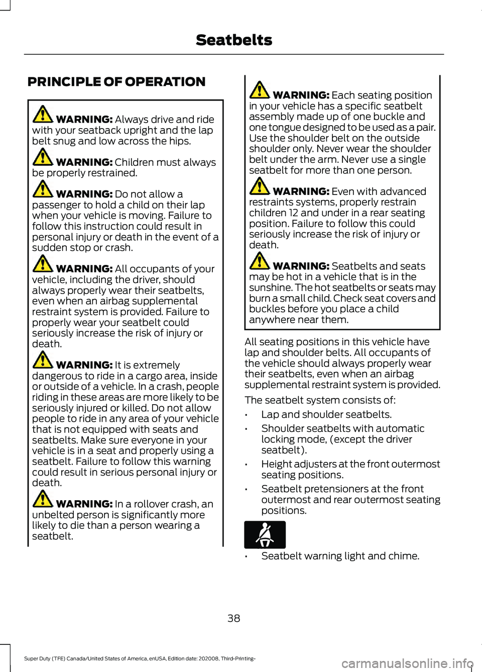 FORD F-350 2021 Service Manual PRINCIPLE OF OPERATION
WARNING: Always drive and ride
with your seatback upright and the lap
belt snug and low across the hips. WARNING:
Children must always
be properly restrained. WARNING:
Do not FORD F-350 2021 Service Manual PRINCIPLE OF OPERATION
WARNING: Always drive and ride
with your seatback upright and the lap
belt snug and low across the hips. WARNING:
Children must always
be properly restrained. WARNING:
Do not