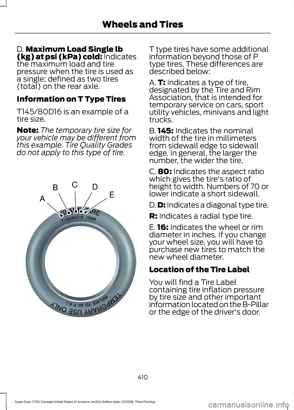 FORD F-350 2021 Owners Manual D.
Maximum Load Single lb
(kg) at psi (kPa) cold: Indicates
the maximum load and tire
pressure when the tire is used as
a single; defined as two tires
(total) on the rear axle.
Information on T Type T FORD F-350 2021 Owners Manual D.
Maximum Load Single lb
(kg) at psi (kPa) cold: Indicates
the maximum load and tire
pressure when the tire is used as
a single; defined as two tires
(total) on the rear axle.
Information on T Type T