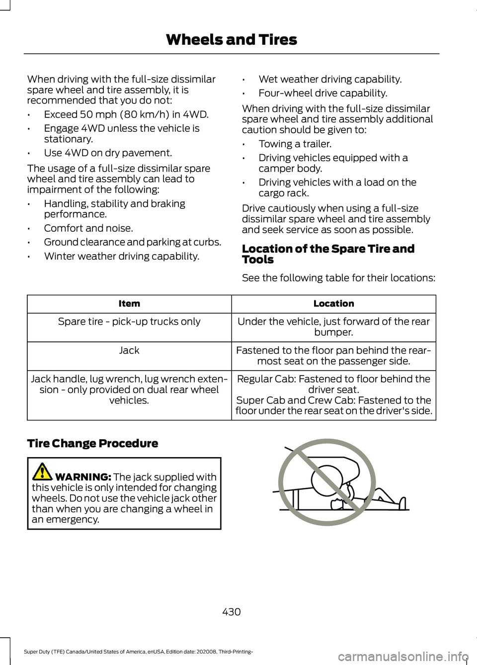 FORD F-350 2021 Owners Manual When driving with the full-size dissimilar
spare wheel and tire assembly, it is
recommended that you do not:
•
Exceed 50 mph (80 km/h) in 4WD.
• Engage 4WD unless the vehicle is
stationary.
• Us FORD F-350 2021 Owners Manual When driving with the full-size dissimilar
spare wheel and tire assembly, it is
recommended that you do not:
•
Exceed 50 mph (80 km/h) in 4WD.
• Engage 4WD unless the vehicle is
stationary.
• Us