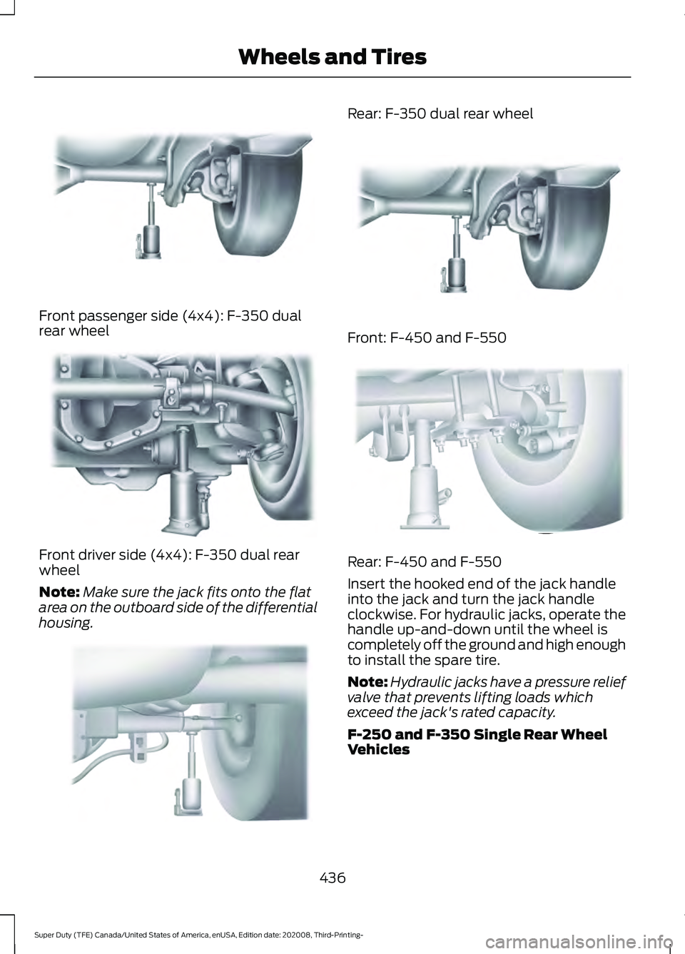 FORD F-350 2021 Owners Manual Front passenger side (4x4): F-350 dual
rear wheel
Front driver side (4x4): F-350 dual rear
wheel
Note:
Make sure the jack fits onto the flat
area on the outboard side of the differential
housing. Rear FORD F-350 2021 Owners Manual Front passenger side (4x4): F-350 dual
rear wheel
Front driver side (4x4): F-350 dual rear
wheel
Note:
Make sure the jack fits onto the flat
area on the outboard side of the differential
housing. Rear