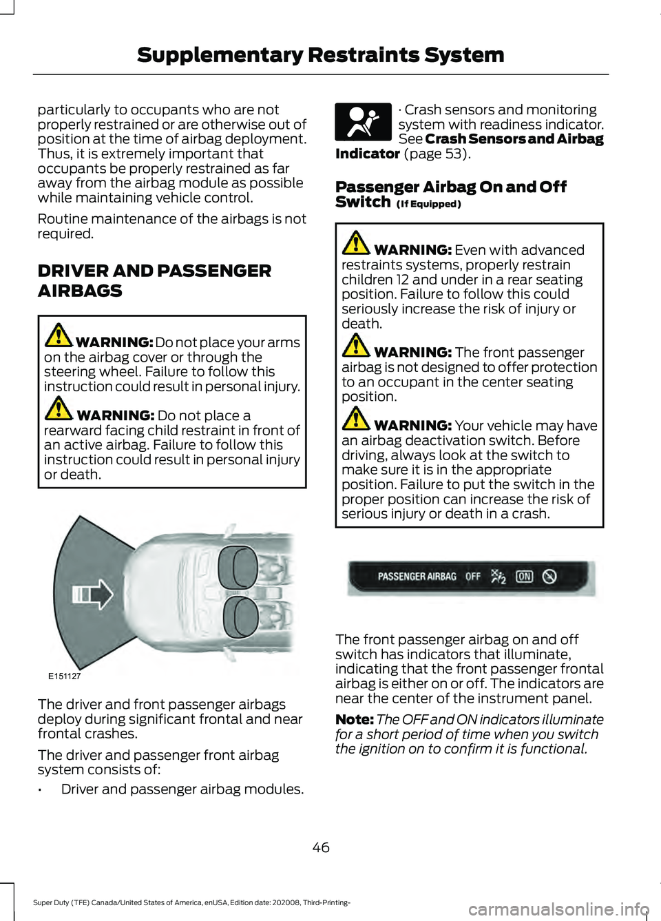 FORD F-350 2021 Service Manual particularly to occupants who are not
properly restrained or are otherwise out of
position at the time of airbag deployment.
Thus, it is extremely important that
occupants be properly restrained as fa FORD F-350 2021 Service Manual particularly to occupants who are not
properly restrained or are otherwise out of
position at the time of airbag deployment.
Thus, it is extremely important that
occupants be properly restrained as fa