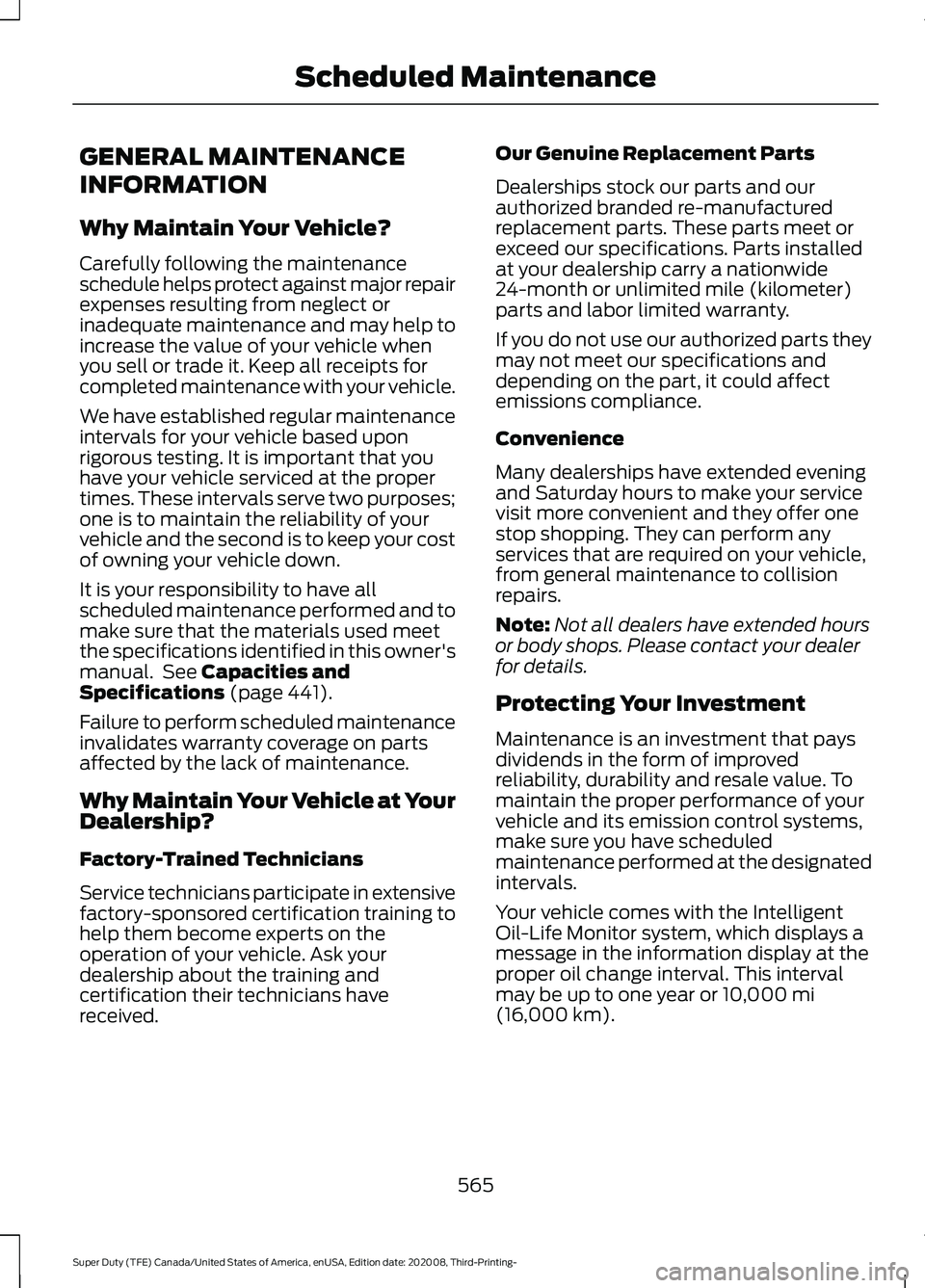 FORD F-350 2021 Owners Manual GENERAL MAINTENANCE
INFORMATION
Why Maintain Your Vehicle?
Carefully following the maintenance
schedule helps protect against major repair
expenses resulting from neglect or
inadequate maintenance and FORD F-350 2021 Owners Manual GENERAL MAINTENANCE
INFORMATION
Why Maintain Your Vehicle?
Carefully following the maintenance
schedule helps protect against major repair
expenses resulting from neglect or
inadequate maintenance and