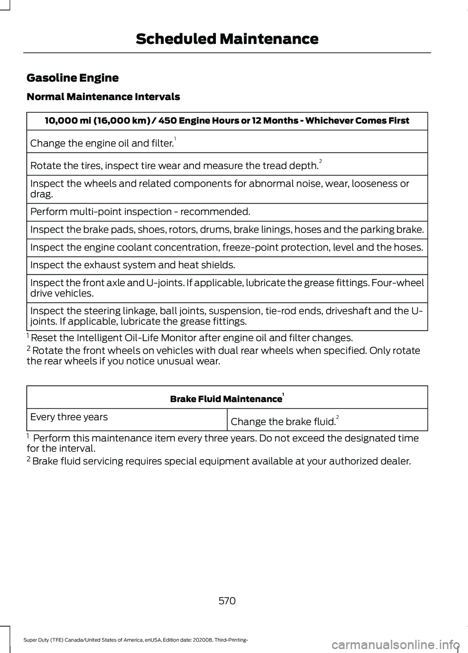 FORD F-350 2021 Owners Manual Gasoline Engine
Normal Maintenance Intervals
10,000 mi (16,000 km) / 450 Engine Hours or 12 Months - Whichever Comes First
Change the engine oil and filter. 1
Rotate the tires, inspect tire wear and m FORD F-350 2021 Owners Manual Gasoline Engine
Normal Maintenance Intervals
10,000 mi (16,000 km) / 450 Engine Hours or 12 Months - Whichever Comes First
Change the engine oil and filter. 1
Rotate the tires, inspect tire wear and m