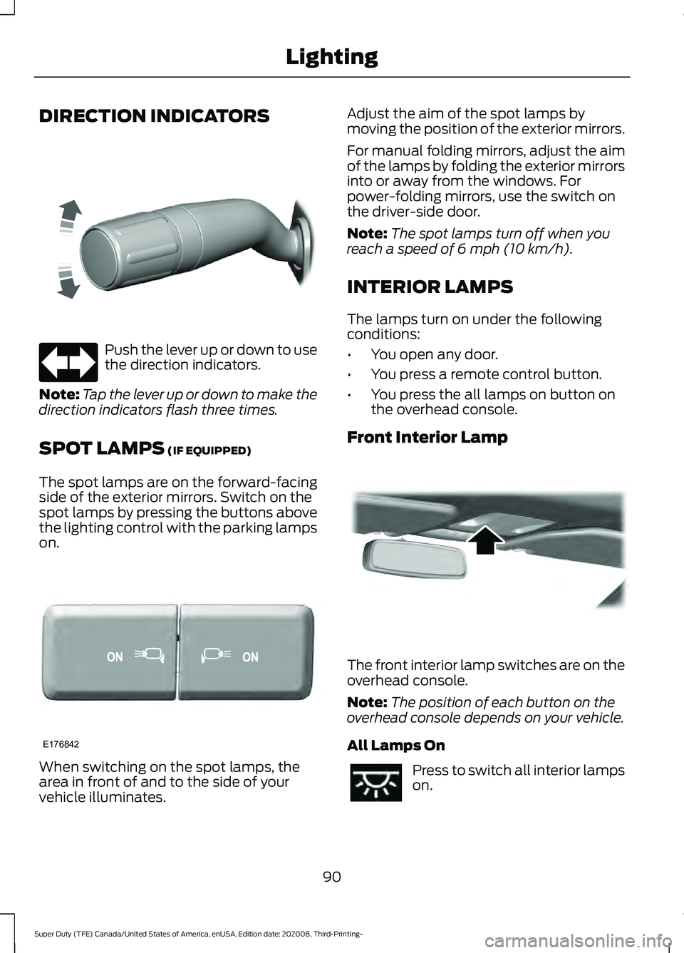 FORD F-350 2021 Owners Manual DIRECTION INDICATORS
Push the lever up or down to use
the direction indicators.
Note: Tap the lever up or down to make the
direction indicators flash three times.
SPOT LAMPS (IF EQUIPPED)
The spot lam FORD F-350 2021 Owners Manual DIRECTION INDICATORS
Push the lever up or down to use
the direction indicators.
Note: Tap the lever up or down to make the
direction indicators flash three times.
SPOT LAMPS (IF EQUIPPED)
The spot lam